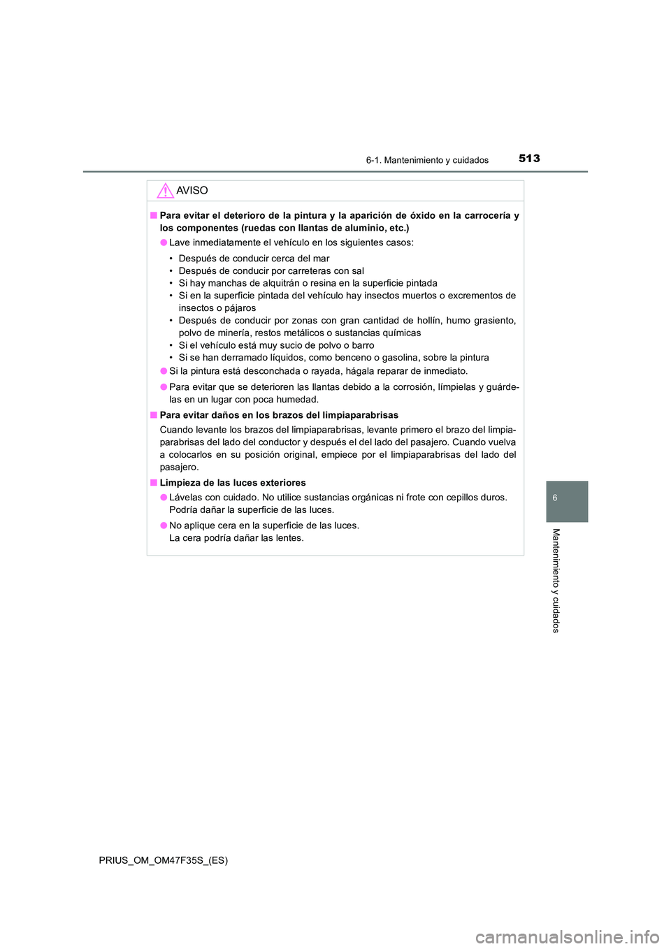 TOYOTA PRIUS 2023 Manual del propietario (in Spanish) 5136-1. Mantenimiento y cuidados
PRIUS_OM_OM47F35S_(ES)
6
Mantenimiento y cuidados
AV I S O
■Para evitar el deterioro de la pintura y la aparición de óxido en la carrocería y
los componentes (ru TOYOTA PRIUS 2023 Manual del propietario (in Spanish) 5136-1. Mantenimiento y cuidados
PRIUS_OM_OM47F35S_(ES)
6
Mantenimiento y cuidados
AV I S O
■Para evitar el deterioro de la pintura y la aparición de óxido en la carrocería y
los componentes (ru