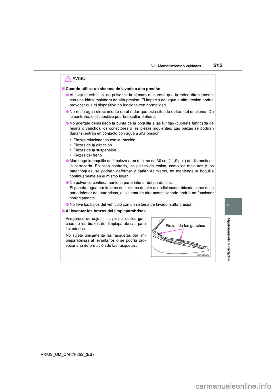 TOYOTA PRIUS 2023 Manual del propietario (in Spanish) 5156-1. Mantenimiento y cuidados
PRIUS_OM_OM47F35S_(ES)
6
Mantenimiento y cuidados
AV I S O
■Cuando utilice un sistema de lavado a alta presión
● Al lavar el vehículo, no pulverice la cámara n TOYOTA PRIUS 2023 Manual del propietario (in Spanish) 5156-1. Mantenimiento y cuidados
PRIUS_OM_OM47F35S_(ES)
6
Mantenimiento y cuidados
AV I S O
■Cuando utilice un sistema de lavado a alta presión
● Al lavar el vehículo, no pulverice la cámara n