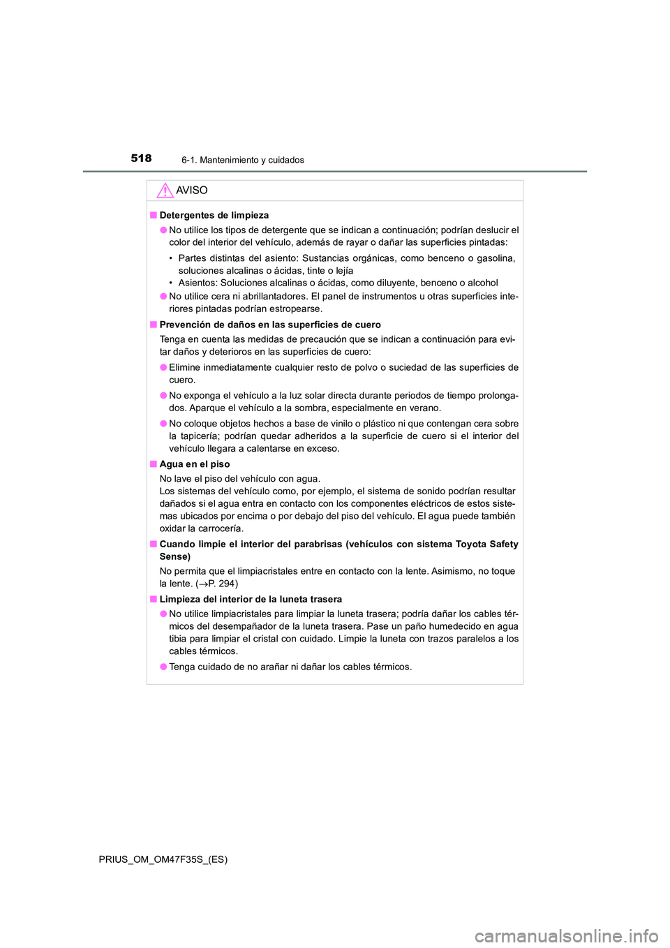 TOYOTA PRIUS 2023 Manual del propietario (in Spanish) 5186-1. Mantenimiento y cuidados
PRIUS_OM_OM47F35S_(ES)
AV I S O
■Detergentes de limpieza
● No utilice los tipos de detergente que se indican a continuación; podrían deslucir el
color del inte TOYOTA PRIUS 2023 Manual del propietario (in Spanish) 5186-1. Mantenimiento y cuidados
PRIUS_OM_OM47F35S_(ES)
AV I S O
■Detergentes de limpieza
● No utilice los tipos de detergente que se indican a continuación; podrían deslucir el
color del inte