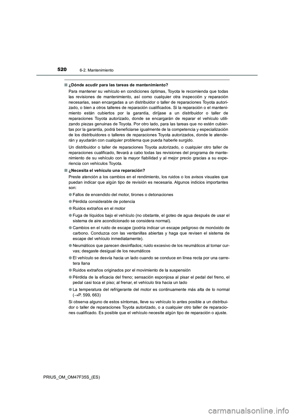 TOYOTA PRIUS 2023 Manual del propietario (in Spanish) 5206-2. Mantenimiento
PRIUS_OM_OM47F35S_(ES)
■¿Dónde acudir para las tareas de mantenimiento?
Para mantener su vehículo en condiciones óptimas, Toyota le recomienda que todas
las revisiones de m TOYOTA PRIUS 2023 Manual del propietario (in Spanish) 5206-2. Mantenimiento
PRIUS_OM_OM47F35S_(ES)
■¿Dónde acudir para las tareas de mantenimiento?
Para mantener su vehículo en condiciones óptimas, Toyota le recomienda que todas
las revisiones de m