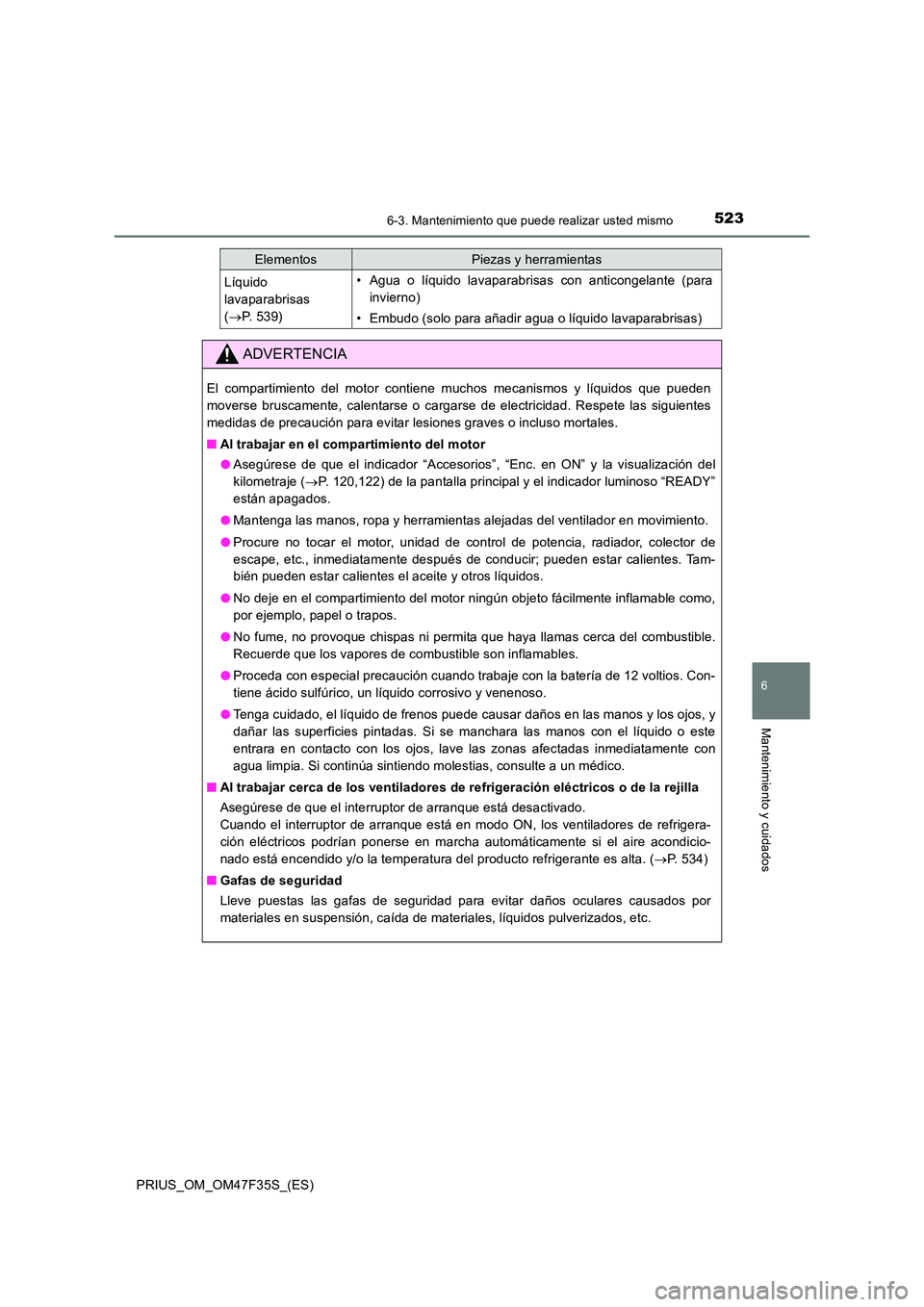 TOYOTA PRIUS 2023 Manual del propietario (in Spanish) 5236-3. Mantenimiento que puede realizar usted mismo
PRIUS_OM_OM47F35S_(ES)
6
Mantenimiento y cuidados
Líquido
lavaparabrisas
( P. 539)
• Agua o líquido lavaparabrisas con anticongelante (p TOYOTA PRIUS 2023 Manual del propietario (in Spanish) 5236-3. Mantenimiento que puede realizar usted mismo
PRIUS_OM_OM47F35S_(ES)
6
Mantenimiento y cuidados
Líquido
lavaparabrisas
( P. 539)
• Agua o líquido lavaparabrisas con anticongelante (p