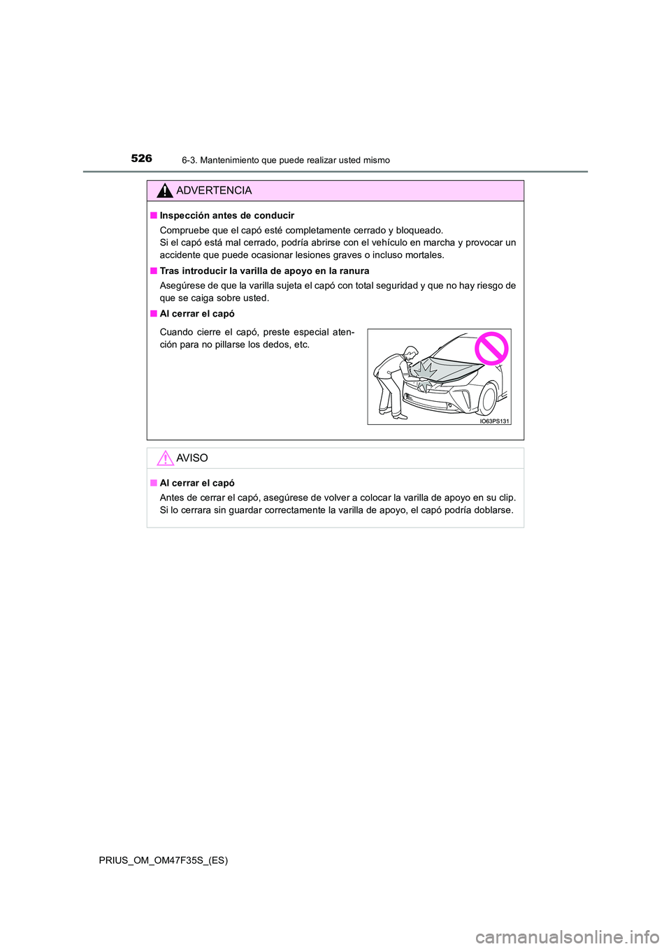TOYOTA PRIUS 2023 Manual del propietario (in Spanish) 5266-3. Mantenimiento que puede realizar usted mismo
PRIUS_OM_OM47F35S_(ES)
ADVERTENCIA
■Inspección antes de conducir
Compruebe que el capó esté completamente cerrado y bloqueado.
Si el capó TOYOTA PRIUS 2023 Manual del propietario (in Spanish) 5266-3. Mantenimiento que puede realizar usted mismo
PRIUS_OM_OM47F35S_(ES)
ADVERTENCIA
■Inspección antes de conducir
Compruebe que el capó esté completamente cerrado y bloqueado.
Si el capó