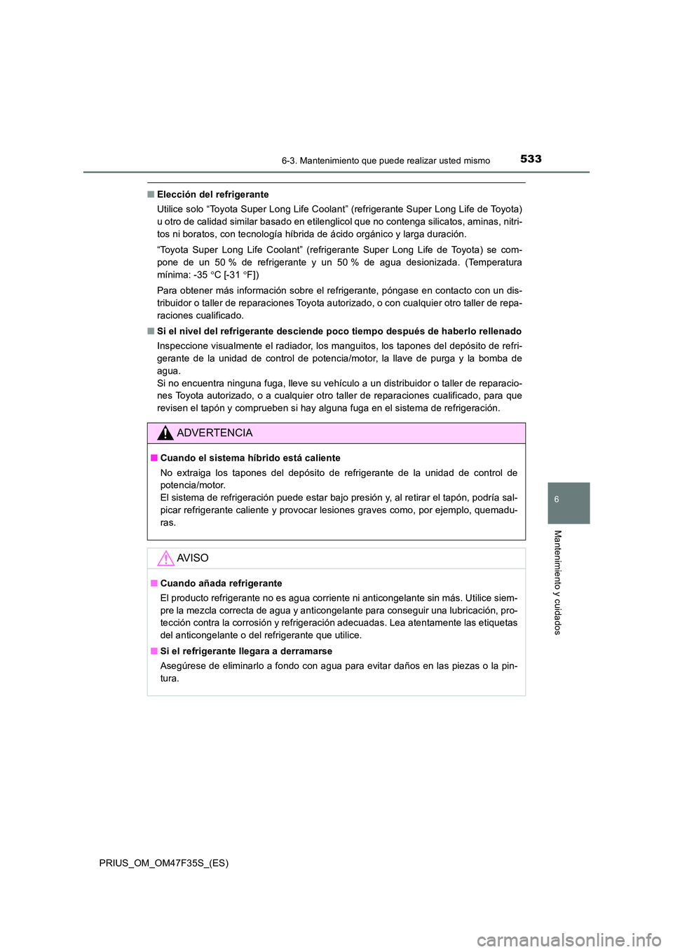 TOYOTA PRIUS 2023 Manual del propietario (in Spanish) 5336-3. Mantenimiento que puede realizar usted mismo
PRIUS_OM_OM47F35S_(ES)
6
Mantenimiento y cuidados
■Elección del refrigerante
Utilice solo “Toyota Super Long Life Coolant” (refrigerante Su TOYOTA PRIUS 2023 Manual del propietario (in Spanish) 5336-3. Mantenimiento que puede realizar usted mismo
PRIUS_OM_OM47F35S_(ES)
6
Mantenimiento y cuidados
■Elección del refrigerante
Utilice solo “Toyota Super Long Life Coolant” (refrigerante Su