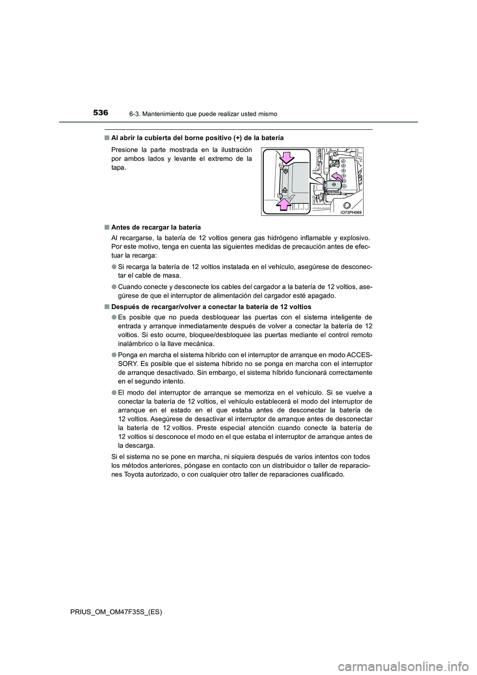 TOYOTA PRIUS 2023 Manual del propietario (in Spanish) 5366-3. Mantenimiento que puede realizar usted mismo
PRIUS_OM_OM47F35S_(ES)
■Al abrir la cubierta del borne positivo (+) de la batería
■ Antes de recargar la batería
Al recargarse, la batería TOYOTA PRIUS 2023 Manual del propietario (in Spanish) 5366-3. Mantenimiento que puede realizar usted mismo
PRIUS_OM_OM47F35S_(ES)
■Al abrir la cubierta del borne positivo (+) de la batería
■ Antes de recargar la batería
Al recargarse, la batería