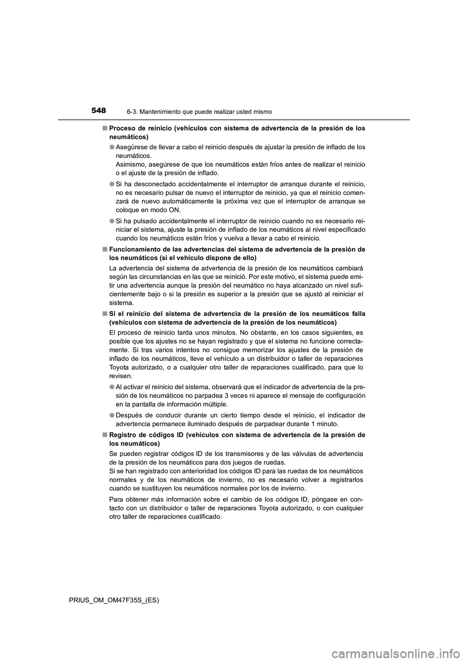 TOYOTA PRIUS 2023 Manual del propietario (in Spanish) 5486-3. Mantenimiento que puede realizar usted mismo
PRIUS_OM_OM47F35S_(ES)■Proceso de reinicio (vehículos con sistema de advertencia de la presión de los
neumáticos)
●Asegúrese de llevar a ca TOYOTA PRIUS 2023 Manual del propietario (in Spanish) 5486-3. Mantenimiento que puede realizar usted mismo
PRIUS_OM_OM47F35S_(ES)■Proceso de reinicio (vehículos con sistema de advertencia de la presión de los
neumáticos)
●Asegúrese de llevar a ca