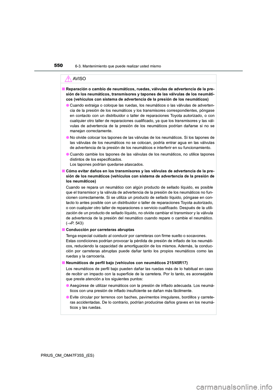 TOYOTA PRIUS 2023 Manual del propietario (in Spanish) 5506-3. Mantenimiento que puede realizar usted mismo
PRIUS_OM_OM47F35S_(ES)
AV I S O
■Reparación o cambio de neumáticos, ruedas, válvulas de advertencia de la pre-
sión de los neumáticos, tran TOYOTA PRIUS 2023 Manual del propietario (in Spanish) 5506-3. Mantenimiento que puede realizar usted mismo
PRIUS_OM_OM47F35S_(ES)
AV I S O
■Reparación o cambio de neumáticos, ruedas, válvulas de advertencia de la pre-
sión de los neumáticos, tran