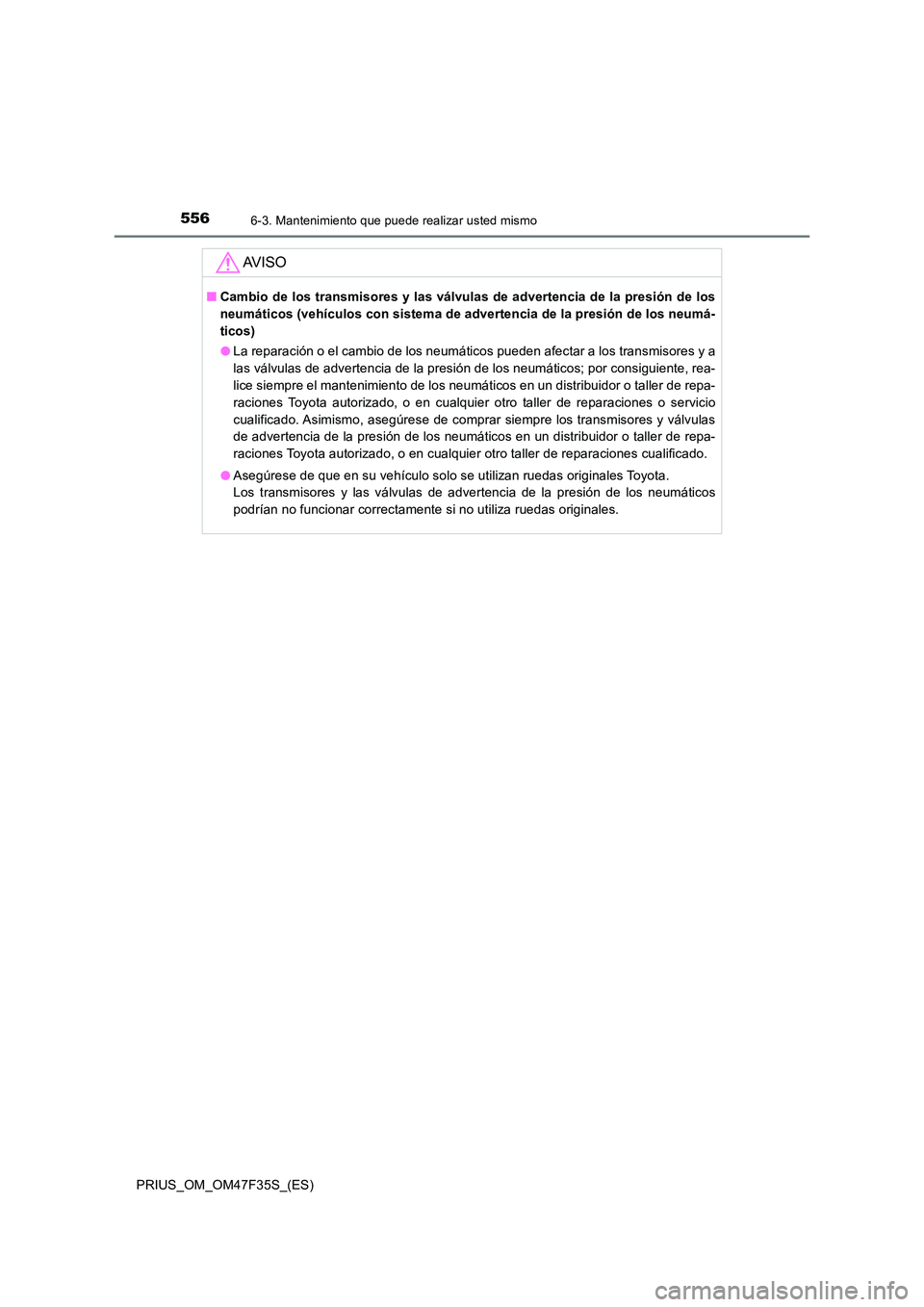 TOYOTA PRIUS 2023 Manual del propietario (in Spanish) 5566-3. Mantenimiento que puede realizar usted mismo
PRIUS_OM_OM47F35S_(ES)
AV I S O
■Cambio de los transmisores y las válvulas de advertencia de la presión de los
neumáticos (vehículos con sis TOYOTA PRIUS 2023 Manual del propietario (in Spanish) 5566-3. Mantenimiento que puede realizar usted mismo
PRIUS_OM_OM47F35S_(ES)
AV I S O
■Cambio de los transmisores y las válvulas de advertencia de la presión de los
neumáticos (vehículos con sis