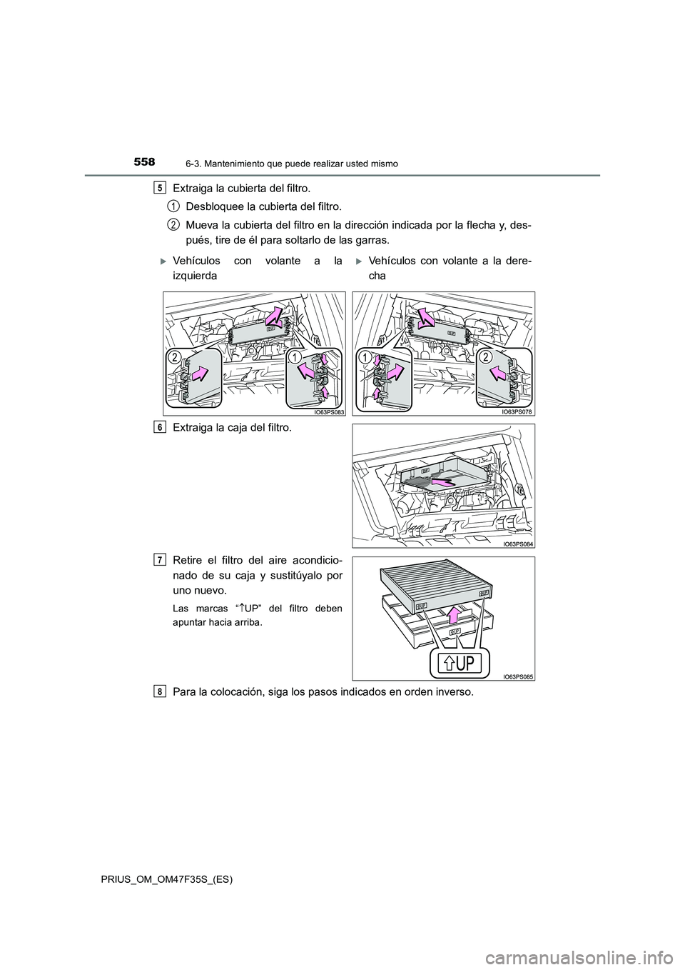 TOYOTA PRIUS 2023 Manual del propietario (in Spanish) 5586-3. Mantenimiento que puede realizar usted mismo
PRIUS_OM_OM47F35S_(ES)
Extraiga la cubierta del filtro.
Desbloquee la cubierta del filtro.
Mueva la cubierta del filtro en la dirección indicada TOYOTA PRIUS 2023 Manual del propietario (in Spanish) 5586-3. Mantenimiento que puede realizar usted mismo
PRIUS_OM_OM47F35S_(ES)
Extraiga la cubierta del filtro.
Desbloquee la cubierta del filtro.
Mueva la cubierta del filtro en la dirección indicada