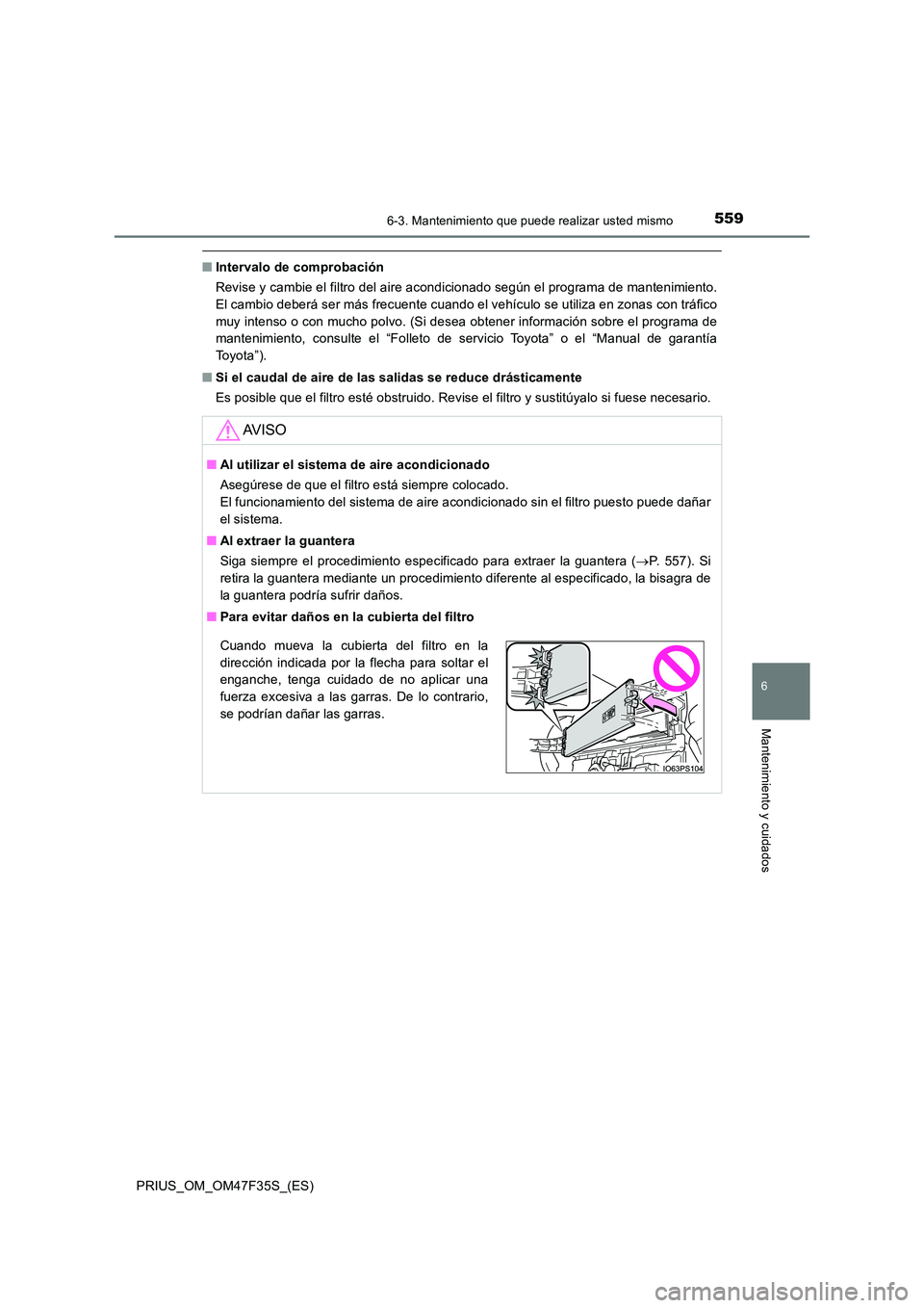 TOYOTA PRIUS 2023 Manual del propietario (in Spanish) 5596-3. Mantenimiento que puede realizar usted mismo
PRIUS_OM_OM47F35S_(ES)
6
Mantenimiento y cuidados
■Intervalo de comprobación
Revise y cambie el filtro del aire acondicionado según el program TOYOTA PRIUS 2023 Manual del propietario (in Spanish) 5596-3. Mantenimiento que puede realizar usted mismo
PRIUS_OM_OM47F35S_(ES)
6
Mantenimiento y cuidados
■Intervalo de comprobación
Revise y cambie el filtro del aire acondicionado según el program