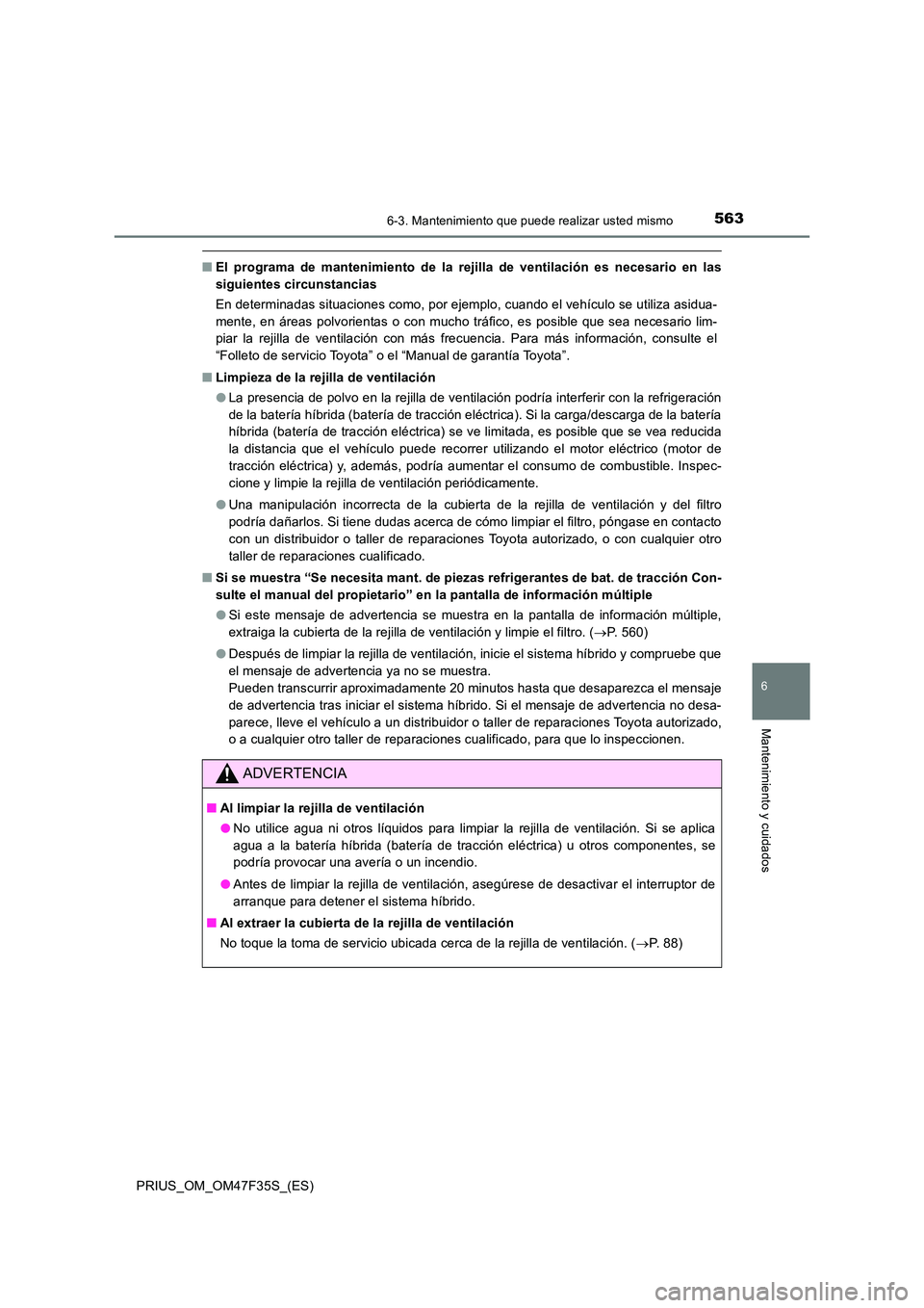 TOYOTA PRIUS 2023 Manual del propietario (in Spanish) 5636-3. Mantenimiento que puede realizar usted mismo
PRIUS_OM_OM47F35S_(ES)
6
Mantenimiento y cuidados
■El programa de mantenimiento de la rejilla de ventilación es necesario en las
siguientes cir TOYOTA PRIUS 2023 Manual del propietario (in Spanish) 5636-3. Mantenimiento que puede realizar usted mismo
PRIUS_OM_OM47F35S_(ES)
6
Mantenimiento y cuidados
■El programa de mantenimiento de la rejilla de ventilación es necesario en las
siguientes cir