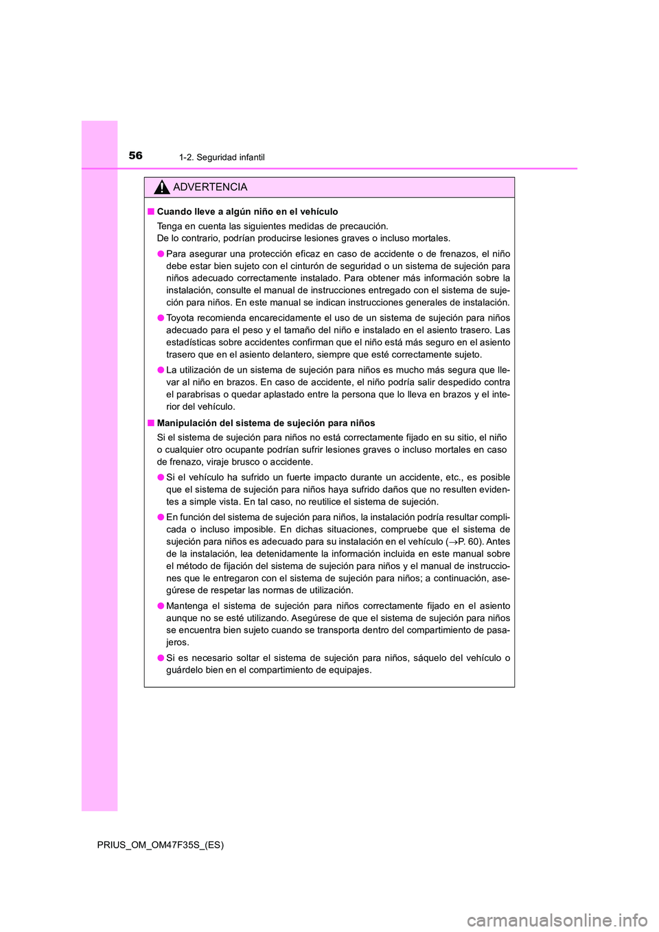 TOYOTA PRIUS 2023  Manual del propietario (in Spanish) 561-2. Seguridad infantil
PRIUS_OM_OM47F35S_(ES)
ADVERTENCIA
■Cuando lleve a algún niño en el vehículo 
Tenga en cuenta las siguientes medidas de precaución. 
De lo contrario, podrían producirs