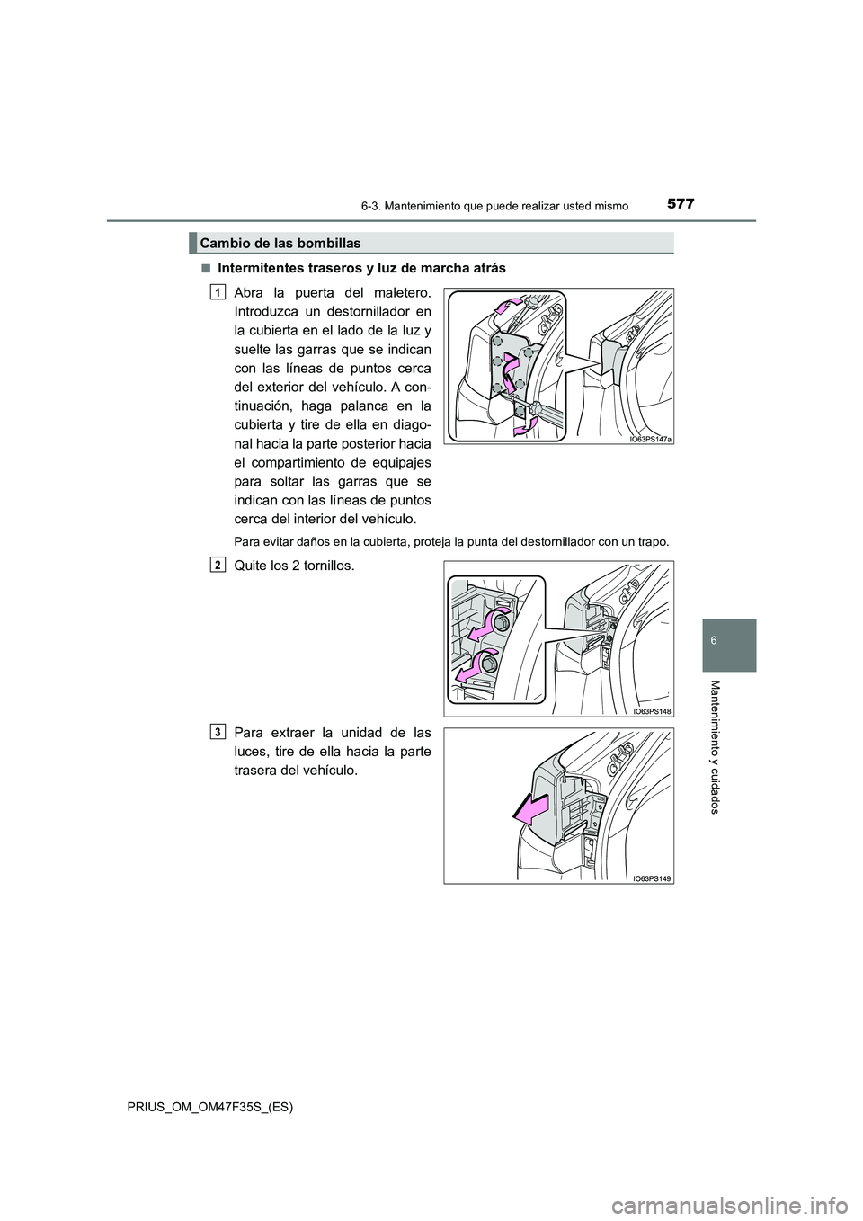 TOYOTA PRIUS 2023 Manual del propietario (in Spanish) 5776-3. Mantenimiento que puede realizar usted mismo
PRIUS_OM_OM47F35S_(ES)
6
Mantenimiento y cuidados
■Intermitentes traseros y luz de marcha atrás
Abra la puerta del maletero.
Introduzca un desto TOYOTA PRIUS 2023 Manual del propietario (in Spanish) 5776-3. Mantenimiento que puede realizar usted mismo
PRIUS_OM_OM47F35S_(ES)
6
Mantenimiento y cuidados
■Intermitentes traseros y luz de marcha atrás
Abra la puerta del maletero.
Introduzca un desto