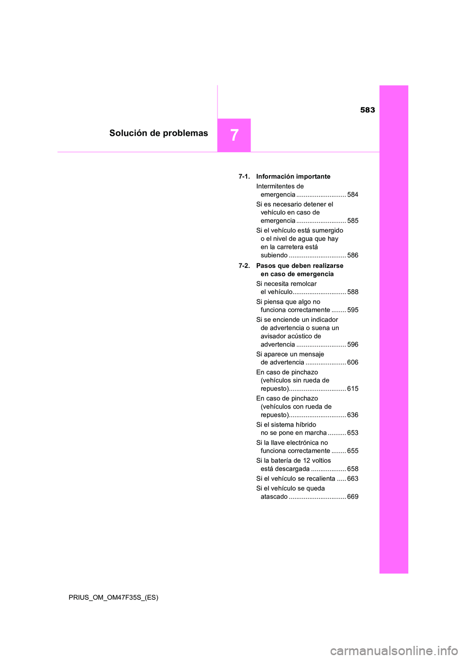 TOYOTA PRIUS 2023 Manual del propietario (in Spanish) 583
7Solución de problemas
PRIUS_OM_OM47F35S_(ES)
7-1. Información importante
Intermitentes de
emergencia ........................... 584
Si es necesario detener el
vehículo en caso de
eme TOYOTA PRIUS 2023 Manual del propietario (in Spanish) 583
7Solución de problemas
PRIUS_OM_OM47F35S_(ES)
7-1. Información importante
Intermitentes de
emergencia ........................... 584
Si es necesario detener el
vehículo en caso de
eme