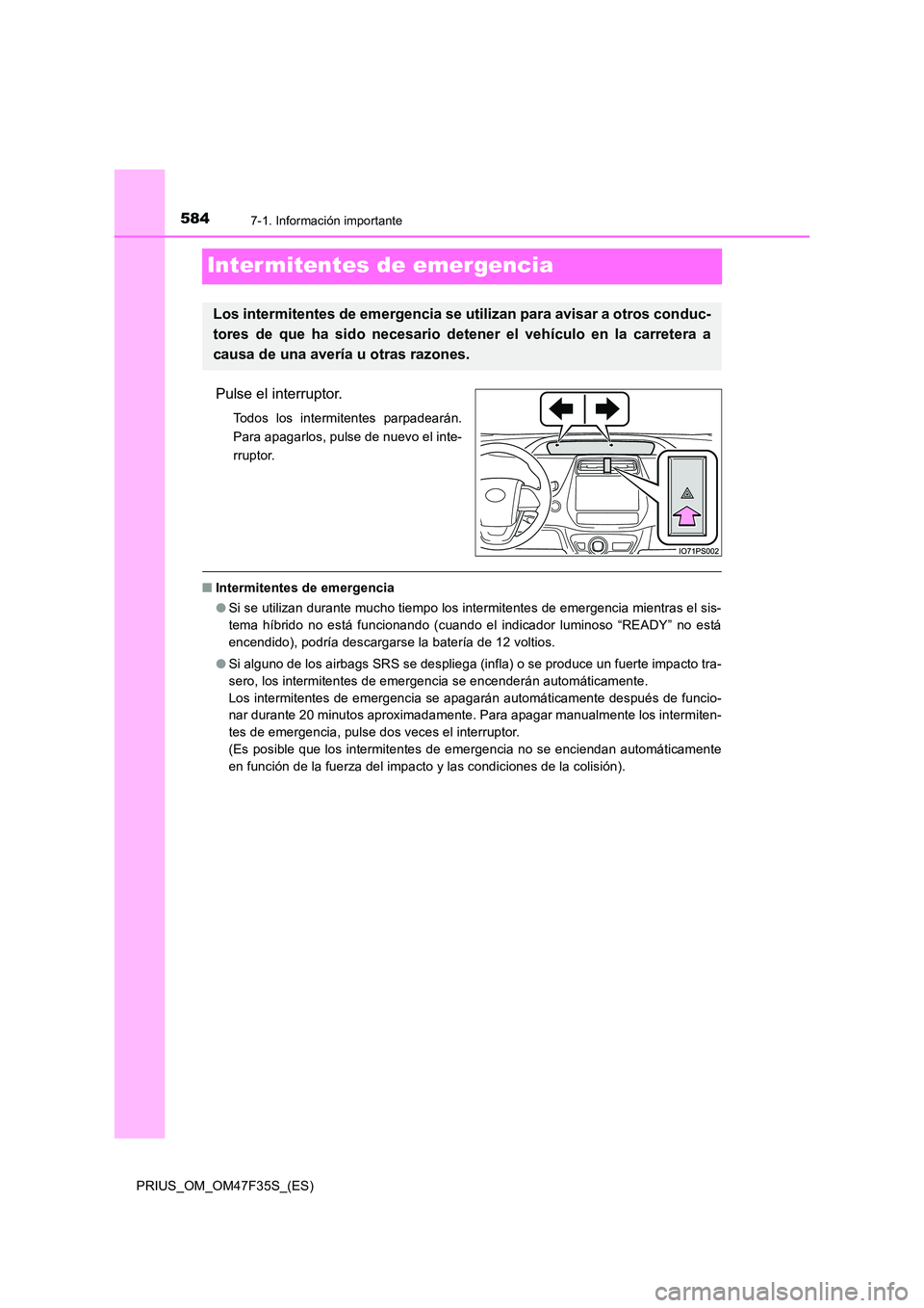 TOYOTA PRIUS 2023 Manual del propietario (in Spanish) 5847-1. Información importante
PRIUS_OM_OM47F35S_(ES)
Inter mitentes de emergencia
Pulse el interruptor.
Todos los intermitentes parpadearán.
Para apagarlos, pulse de nuevo el inte-
rruptor.
■ In TOYOTA PRIUS 2023 Manual del propietario (in Spanish) 5847-1. Información importante
PRIUS_OM_OM47F35S_(ES)
Inter mitentes de emergencia
Pulse el interruptor.
Todos los intermitentes parpadearán.
Para apagarlos, pulse de nuevo el inte-
rruptor.
■ In
