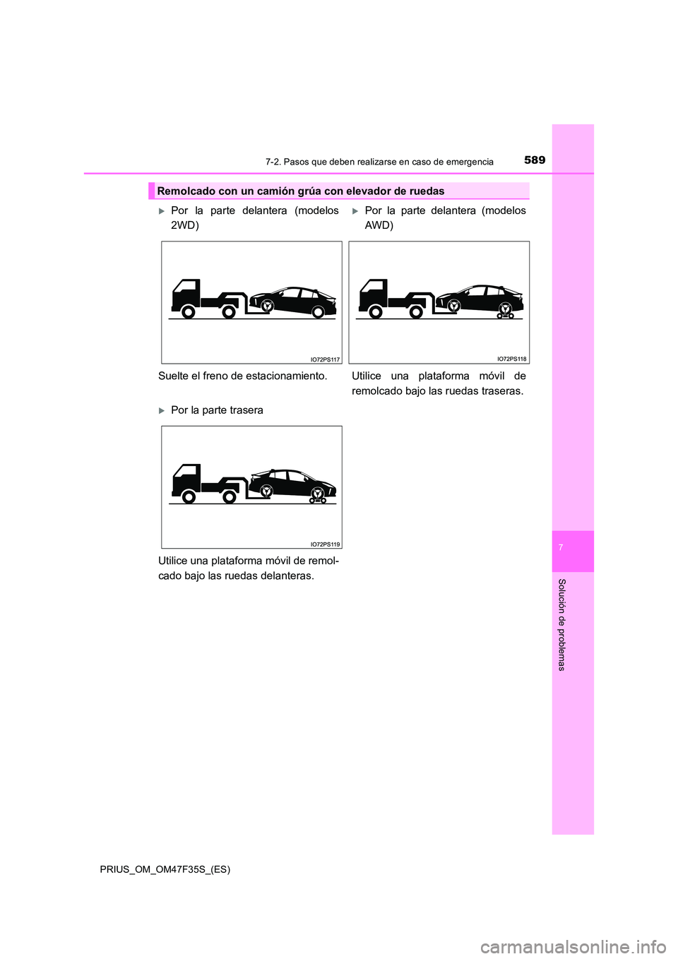 TOYOTA PRIUS 2023 Manual del propietario (in Spanish) 5897-2. Pasos que deben realizarse en caso de emergencia
PRIUS_OM_OM47F35S_(ES)
7
Solución de problemas
Remolcado con un camión grúa con elevador de ruedas
Por la parte delantera (modelos
2WD)
TOYOTA PRIUS 2023 Manual del propietario (in Spanish) 5897-2. Pasos que deben realizarse en caso de emergencia
PRIUS_OM_OM47F35S_(ES)
7
Solución de problemas
Remolcado con un camión grúa con elevador de ruedas
Por la parte delantera (modelos
2WD)