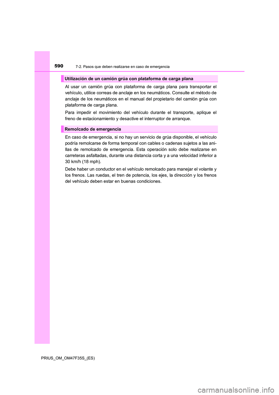 TOYOTA PRIUS 2023 Manual del propietario (in Spanish) 5907-2. Pasos que deben realizarse en caso de emergencia
PRIUS_OM_OM47F35S_(ES)
Al usar un camión grúa con plataforma de carga plana para transportar el
vehículo, utilice correas de anclaje en los TOYOTA PRIUS 2023 Manual del propietario (in Spanish) 5907-2. Pasos que deben realizarse en caso de emergencia
PRIUS_OM_OM47F35S_(ES)
Al usar un camión grúa con plataforma de carga plana para transportar el
vehículo, utilice correas de anclaje en los