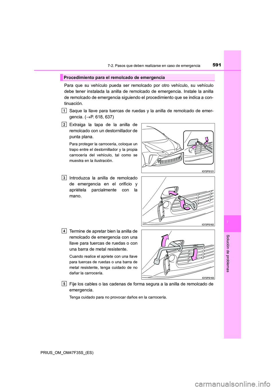TOYOTA PRIUS 2023 Manual del propietario (in Spanish) 5917-2. Pasos que deben realizarse en caso de emergencia
PRIUS_OM_OM47F35S_(ES)
7
Solución de problemas
Para que su vehículo pueda ser remolcado por otro vehículo, su vehículo
debe tener instalad TOYOTA PRIUS 2023 Manual del propietario (in Spanish) 5917-2. Pasos que deben realizarse en caso de emergencia
PRIUS_OM_OM47F35S_(ES)
7
Solución de problemas
Para que su vehículo pueda ser remolcado por otro vehículo, su vehículo
debe tener instalad