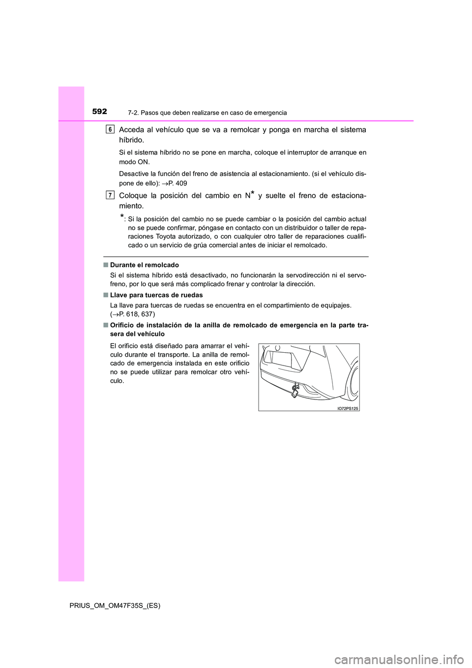 TOYOTA PRIUS 2023 Manual del propietario (in Spanish) 5927-2. Pasos que deben realizarse en caso de emergencia
PRIUS_OM_OM47F35S_(ES)
Acceda al vehículo que se va a remolcar y ponga en marcha el sistema
híbrido.
Si el sistema híbrido no se pone en ma TOYOTA PRIUS 2023 Manual del propietario (in Spanish) 5927-2. Pasos que deben realizarse en caso de emergencia
PRIUS_OM_OM47F35S_(ES)
Acceda al vehículo que se va a remolcar y ponga en marcha el sistema
híbrido.
Si el sistema híbrido no se pone en ma