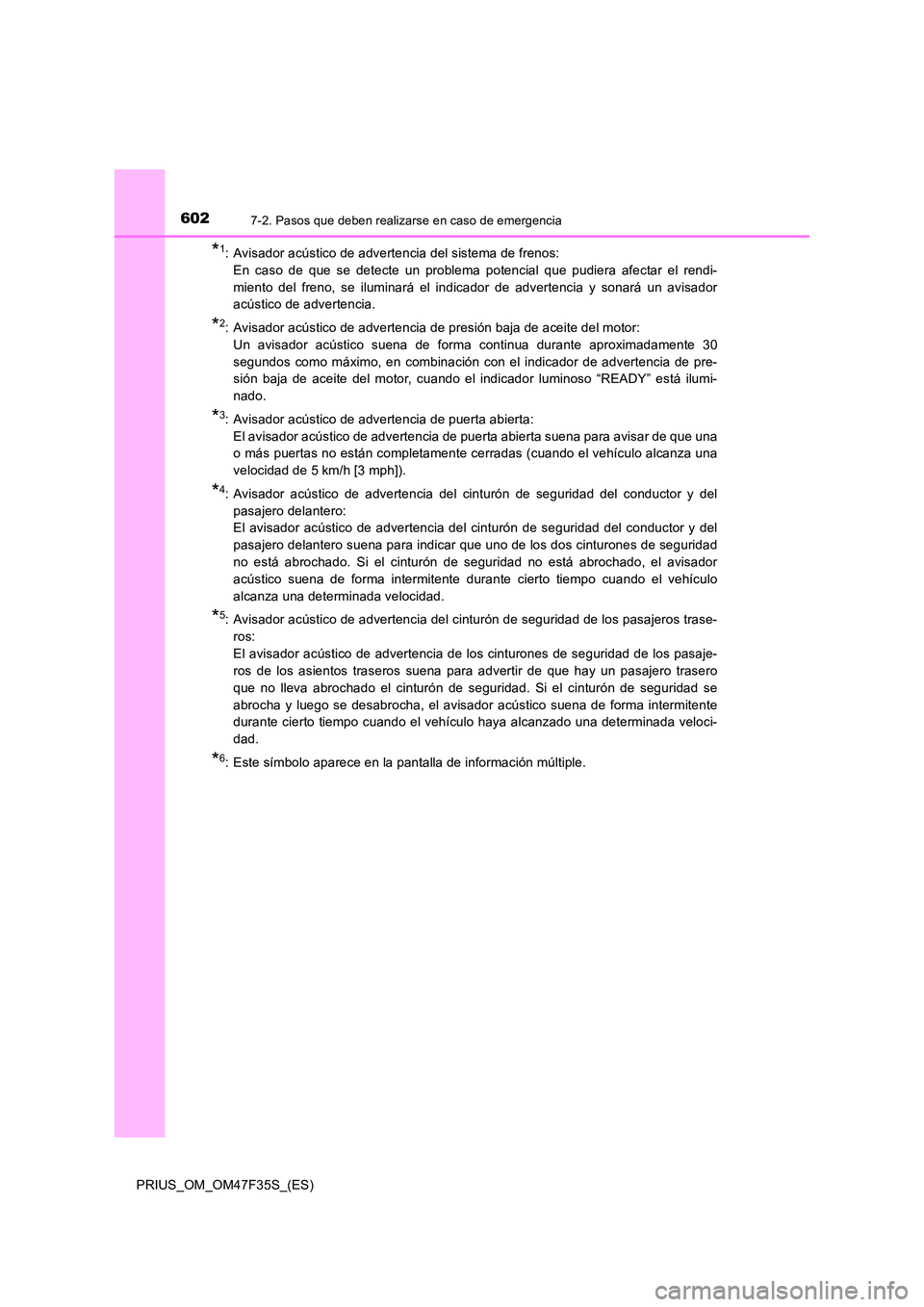 TOYOTA PRIUS 2023  Manual del propietario (in Spanish) 6027-2. Pasos que deben realizarse en caso de emergencia
PRIUS_OM_OM47F35S_(ES)
*1: Avisador acústico de advertencia del sistema de frenos:  
En caso de que se detecte un problema potencial que pudie
