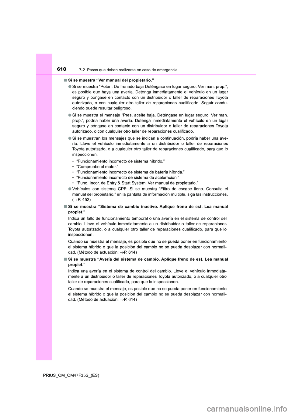 TOYOTA PRIUS 2023 Manual del propietario (in Spanish) 6107-2. Pasos que deben realizarse en caso de emergencia
PRIUS_OM_OM47F35S_(ES)
■ Si se muestra “Ver manual del propietario.”
● Si se muestra “Poten. De frenado baja Deténgase en lugar se TOYOTA PRIUS 2023 Manual del propietario (in Spanish) 6107-2. Pasos que deben realizarse en caso de emergencia
PRIUS_OM_OM47F35S_(ES)
■ Si se muestra “Ver manual del propietario.”
● Si se muestra “Poten. De frenado baja Deténgase en lugar se