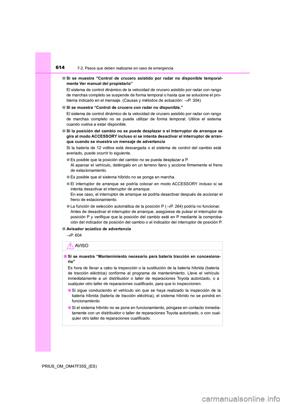 TOYOTA PRIUS 2023 Manual del propietario (in Spanish) 6147-2. Pasos que deben realizarse en caso de emergencia
PRIUS_OM_OM47F35S_(ES)
■ Si se muestra “Control de crucero asistido por radar no disponible temporal-
mente Ver manual del propietario” TOYOTA PRIUS 2023 Manual del propietario (in Spanish) 6147-2. Pasos que deben realizarse en caso de emergencia
PRIUS_OM_OM47F35S_(ES)
■ Si se muestra “Control de crucero asistido por radar no disponible temporal-
mente Ver manual del propietario”