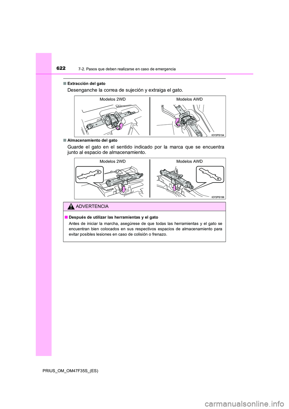 TOYOTA PRIUS 2023  Manual del propietario (in Spanish) 6227-2. Pasos que deben realizarse en caso de emergencia
PRIUS_OM_OM47F35S_(ES)
■Extracción del gato
Desenganche la correa de sujeción y extraiga el gato.
■Almacenamiento del gato
Guarde el gato