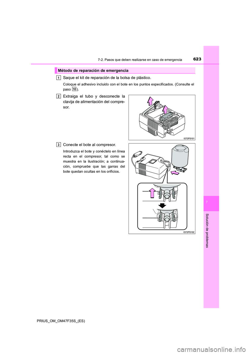 TOYOTA PRIUS 2023  Manual del propietario (in Spanish) 6237-2. Pasos que deben realizarse en caso de emergencia
PRIUS_OM_OM47F35S_(ES)
7
Solución de problemas
Saque el kit de reparación de la bolsa de plástico.
Coloque el adhesivo incluido con el bote 