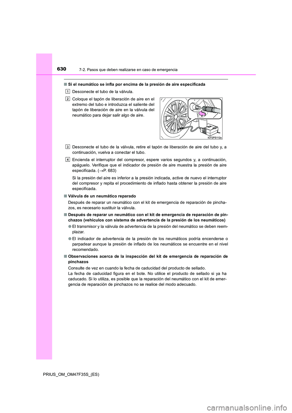 TOYOTA PRIUS 2023  Manual del propietario (in Spanish) 6307-2. Pasos que deben realizarse en caso de emergencia
PRIUS_OM_OM47F35S_(ES)
■Si el neumático se infla por encima de la presión de aire especificada 
Desconecte el tubo de la válvula. 
Descone