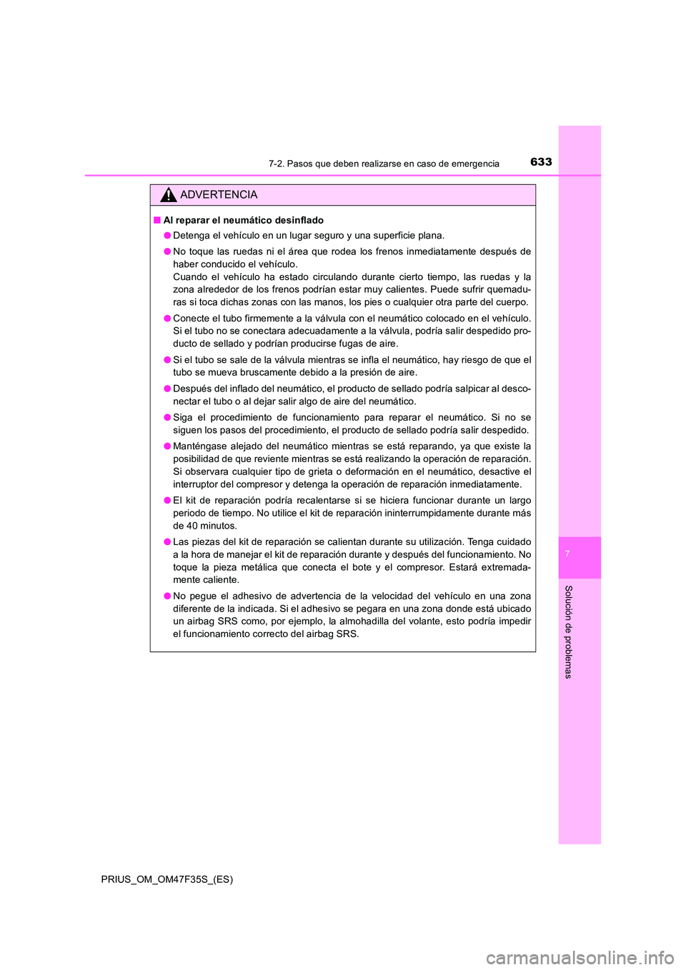 TOYOTA PRIUS 2023  Manual del propietario (in Spanish) 6337-2. Pasos que deben realizarse en caso de emergencia
PRIUS_OM_OM47F35S_(ES)
7
Solución de problemas
ADVERTENCIA
■Al reparar el neumático desinflado 
● Detenga el vehículo en un lugar seguro