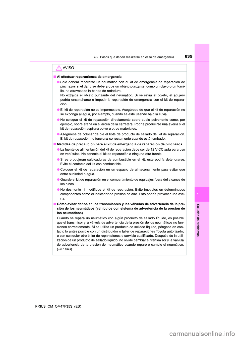 TOYOTA PRIUS 2023  Manual del propietario (in Spanish) 6357-2. Pasos que deben realizarse en caso de emergencia
PRIUS_OM_OM47F35S_(ES)
7
Solución de problemas
AV I S O
■Al efectuar reparaciones de emergencia 
● Solo deberá repararse un neumático co