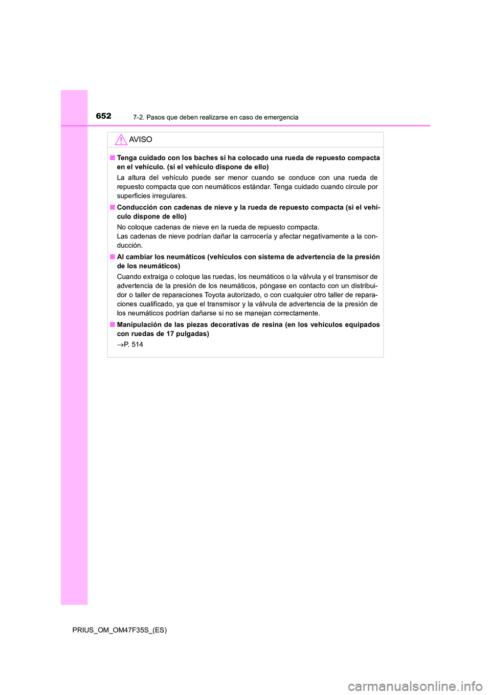TOYOTA PRIUS 2023 Manual del propietario (in Spanish) 6527-2. Pasos que deben realizarse en caso de emergencia
PRIUS_OM_OM47F35S_(ES)
AV I S O
■Tenga cuidado con los baches si ha colocado una rueda de repuesto compacta
en el vehículo. (si el vehícul TOYOTA PRIUS 2023 Manual del propietario (in Spanish) 6527-2. Pasos que deben realizarse en caso de emergencia
PRIUS_OM_OM47F35S_(ES)
AV I S O
■Tenga cuidado con los baches si ha colocado una rueda de repuesto compacta
en el vehículo. (si el vehícul
