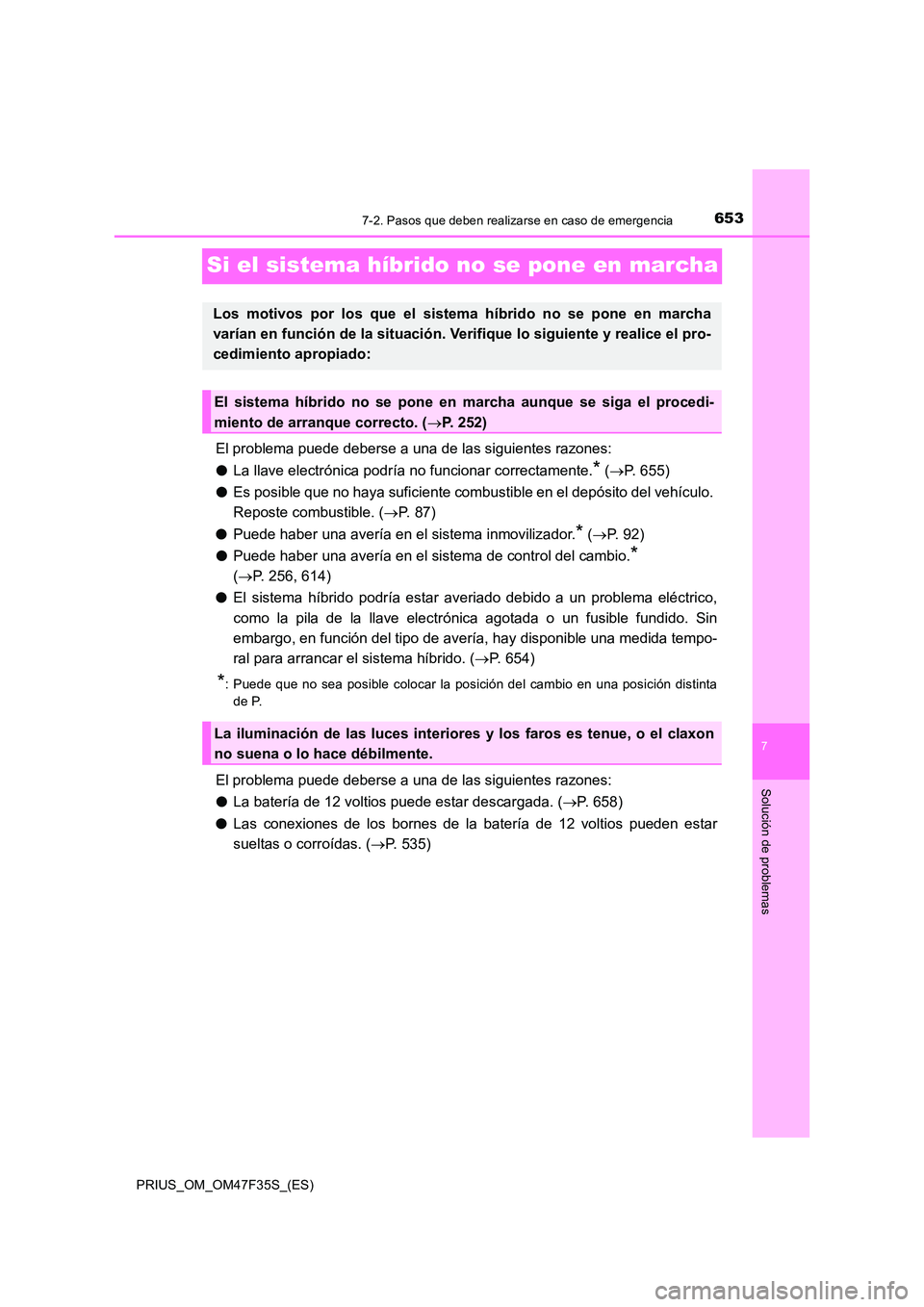 TOYOTA PRIUS 2023 Manual del propietario (in Spanish) 6537-2. Pasos que deben realizarse en caso de emergencia
PRIUS_OM_OM47F35S_(ES)
7
Solución de problemas
Si el sistema híbrido no se pone en marcha
El problema puede deberse a una de las siguientes r TOYOTA PRIUS 2023 Manual del propietario (in Spanish) 6537-2. Pasos que deben realizarse en caso de emergencia
PRIUS_OM_OM47F35S_(ES)
7
Solución de problemas
Si el sistema híbrido no se pone en marcha
El problema puede deberse a una de las siguientes r