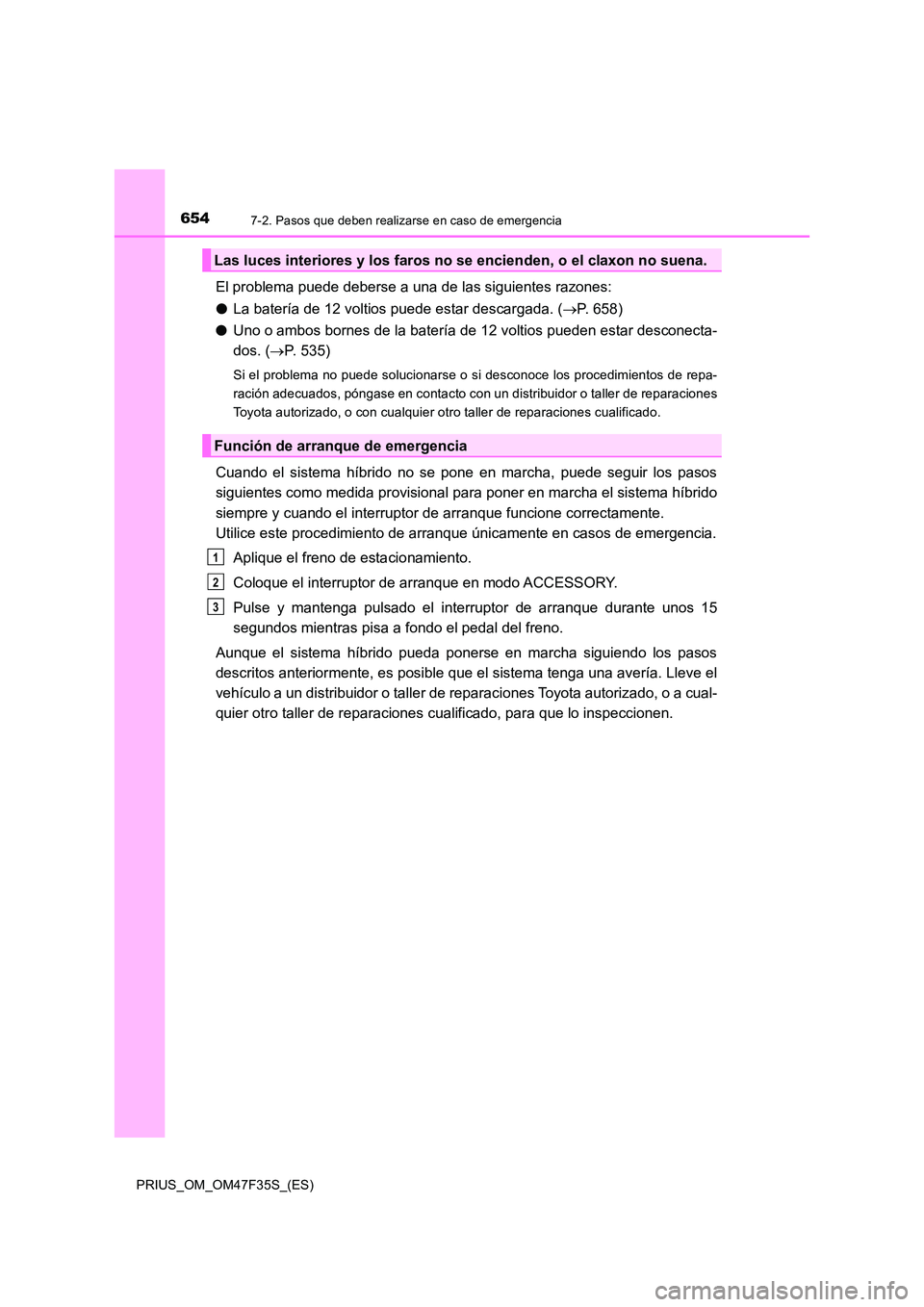 TOYOTA PRIUS 2023 Manual del propietario (in Spanish) 6547-2. Pasos que deben realizarse en caso de emergencia
PRIUS_OM_OM47F35S_(ES)
El problema puede deberse a una de las siguientes razones:
● La batería de 12 voltios puede estar descargada. (P. TOYOTA PRIUS 2023 Manual del propietario (in Spanish) 6547-2. Pasos que deben realizarse en caso de emergencia
PRIUS_OM_OM47F35S_(ES)
El problema puede deberse a una de las siguientes razones:
● La batería de 12 voltios puede estar descargada. (P.