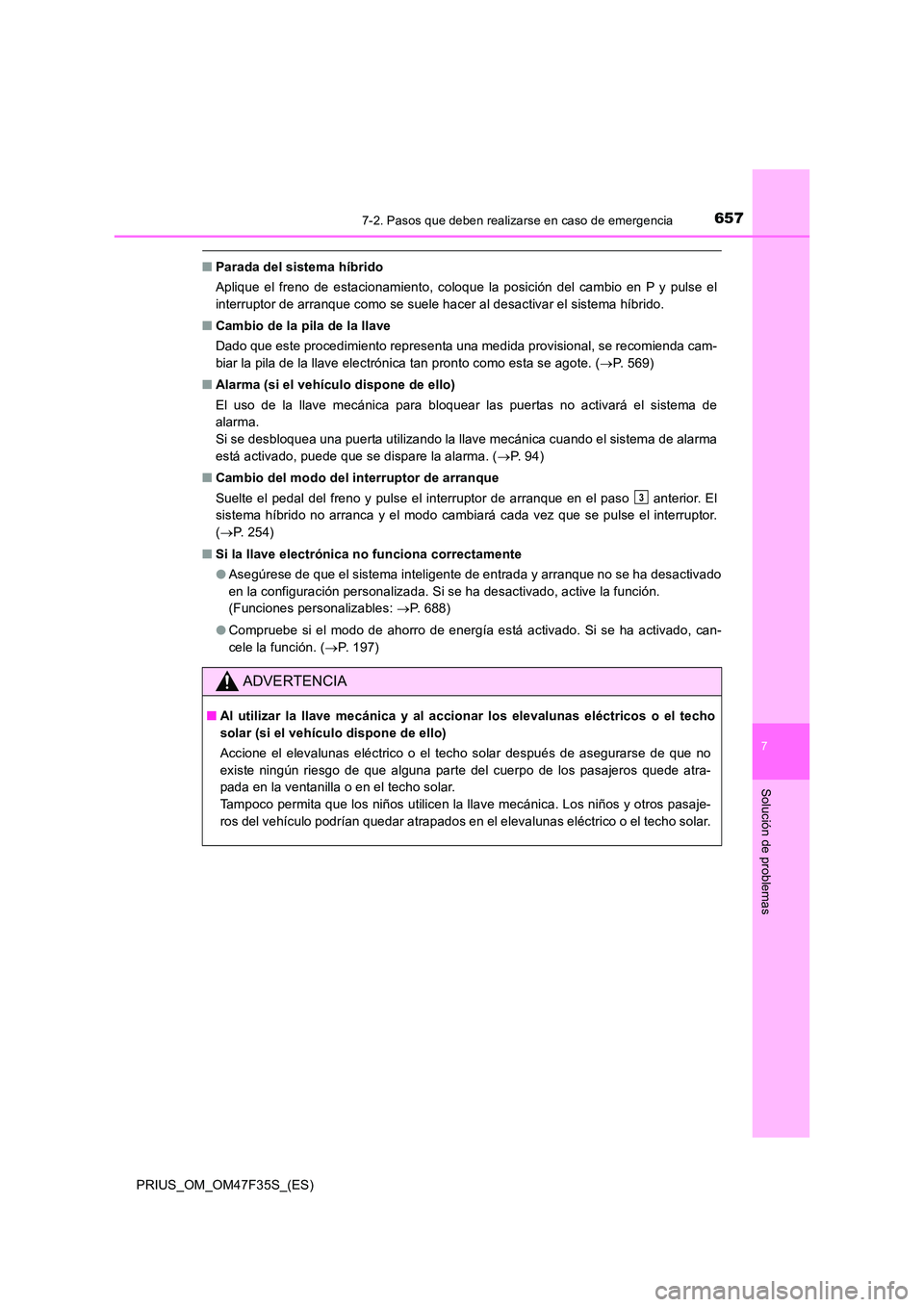 TOYOTA PRIUS 2023 Manual del propietario (in Spanish) 6577-2. Pasos que deben realizarse en caso de emergencia
PRIUS_OM_OM47F35S_(ES)
7
Solución de problemas
■Parada del sistema híbrido
Aplique el freno de estacionamiento, coloque la posición del c TOYOTA PRIUS 2023 Manual del propietario (in Spanish) 6577-2. Pasos que deben realizarse en caso de emergencia
PRIUS_OM_OM47F35S_(ES)
7
Solución de problemas
■Parada del sistema híbrido
Aplique el freno de estacionamiento, coloque la posición del c