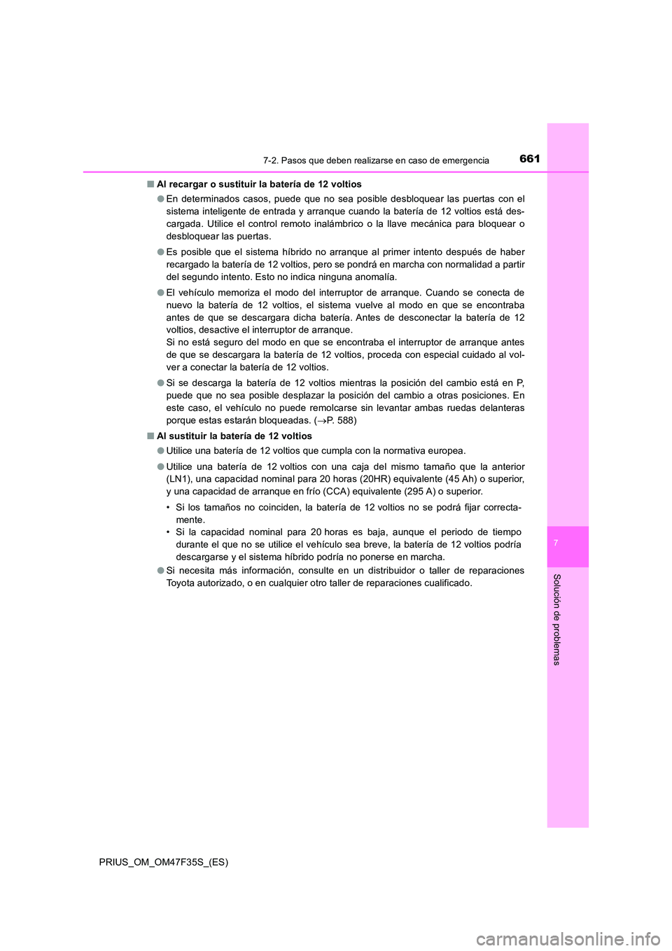 TOYOTA PRIUS 2023  Manual del propietario (in Spanish) 6617-2. Pasos que deben realizarse en caso de emergencia
PRIUS_OM_OM47F35S_(ES)
7
Solución de problemas
■Al recargar o sustituir la batería de 12 voltios 
● En determinados casos, puede que no s