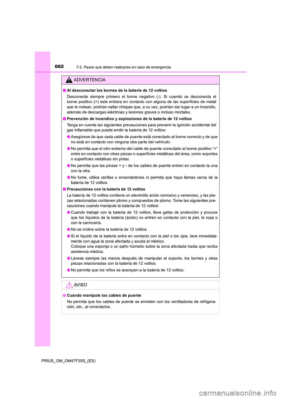 TOYOTA PRIUS 2023  Manual del propietario (in Spanish) 6627-2. Pasos que deben realizarse en caso de emergencia
PRIUS_OM_OM47F35S_(ES)
ADVERTENCIA
■Al desconectar los bornes de la batería de 12 voltios 
Desconecte siempre primero el borne negativo (-).