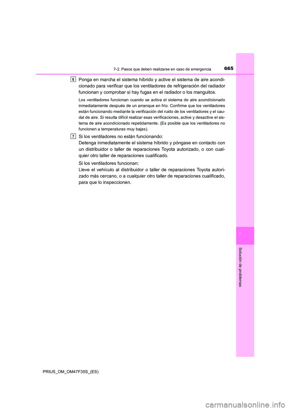 TOYOTA PRIUS 2023  Manual del propietario (in Spanish) 6657-2. Pasos que deben realizarse en caso de emergencia
PRIUS_OM_OM47F35S_(ES)
7
Solución de problemas
Ponga en marcha el sistema híbrido y active el sistema de aire acondi- 
cionado para verificar