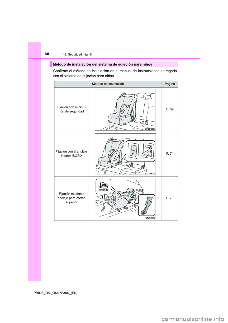 TOYOTA PRIUS 2023 Manual del propietario (in Spanish) 681-2. Seguridad infantil
PRIUS_OM_OM47F35S_(ES)
Confirme el método de instalación en el manual de instrucciones entregado
con el sistema de sujeción para niños.
Método de instalación del siste TOYOTA PRIUS 2023 Manual del propietario (in Spanish) 681-2. Seguridad infantil
PRIUS_OM_OM47F35S_(ES)
Confirme el método de instalación en el manual de instrucciones entregado
con el sistema de sujeción para niños.
Método de instalación del siste