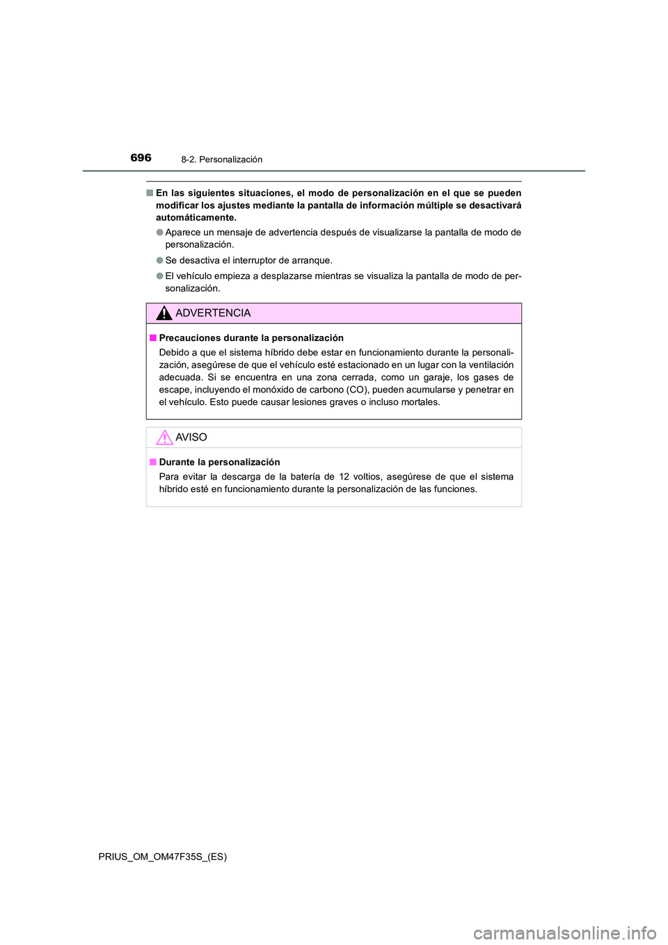 TOYOTA PRIUS 2023 Manual del propietario (in Spanish) 6968-2. Personalización
PRIUS_OM_OM47F35S_(ES)
■En las siguientes situaciones, el modo de personalización en el que se pueden
modificar los ajustes mediante la pantalla de información múltiple TOYOTA PRIUS 2023 Manual del propietario (in Spanish) 6968-2. Personalización
PRIUS_OM_OM47F35S_(ES)
■En las siguientes situaciones, el modo de personalización en el que se pueden
modificar los ajustes mediante la pantalla de información múltiple