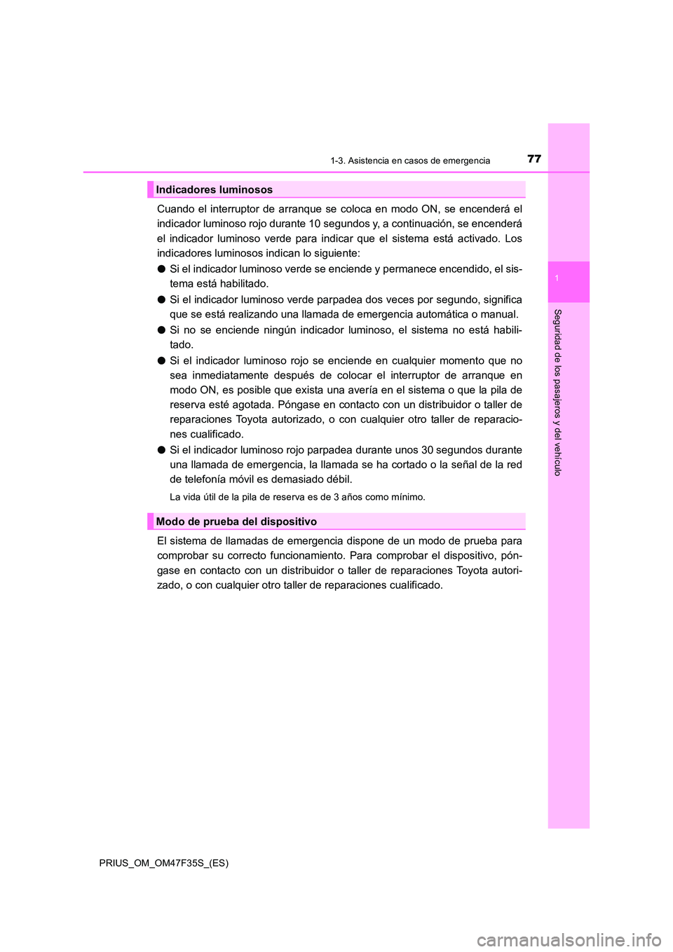 TOYOTA PRIUS 2023  Manual del propietario (in Spanish) 771-3. Asistencia en casos de emergencia
1
PRIUS_OM_OM47F35S_(ES)
Seguridad de los pasajeros y del vehículo
Cuando el interruptor de arranque se coloca en modo ON, se encenderá el 
indicador luminos