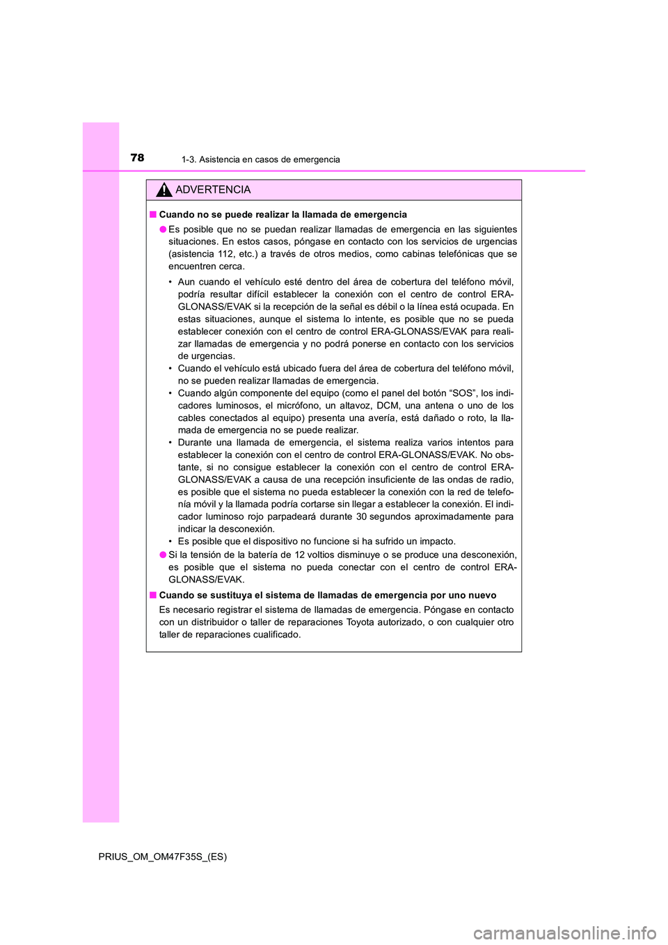 TOYOTA PRIUS 2023  Manual del propietario (in Spanish) 781-3. Asistencia en casos de emergencia
PRIUS_OM_OM47F35S_(ES)
ADVERTENCIA
■Cuando no se puede realizar la llamada de emergencia 
● Es posible que no se puedan realizar llamadas de emergencia en 