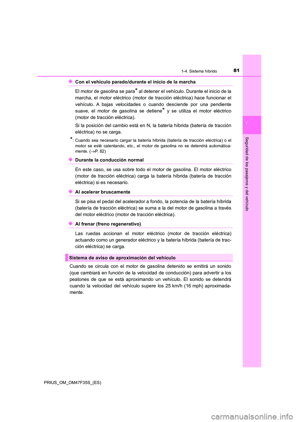 TOYOTA PRIUS 2023 Manual del propietario (in Spanish) 811-4. Sistema híbrido
1
PRIUS_OM_OM47F35S_(ES)
Seguridad de los pasajeros y del vehículo
◆Con el vehículo parado/durante el inicio de la marcha
El motor de gasolina se para* al detener el veh TOYOTA PRIUS 2023 Manual del propietario (in Spanish) 811-4. Sistema híbrido
1
PRIUS_OM_OM47F35S_(ES)
Seguridad de los pasajeros y del vehículo
◆Con el vehículo parado/durante el inicio de la marcha
El motor de gasolina se para* al detener el veh