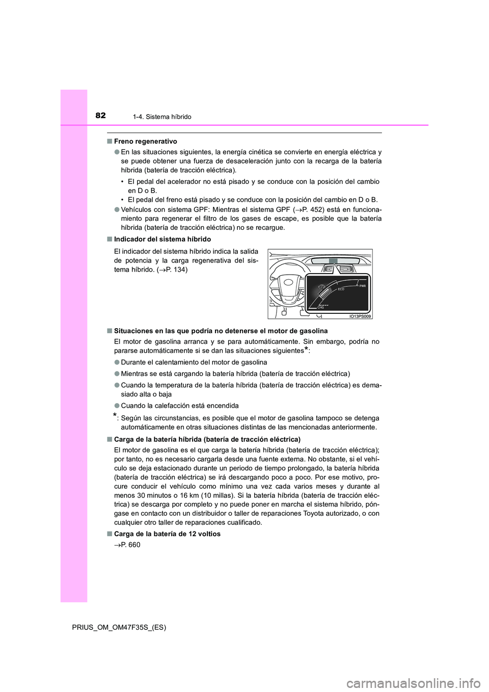 TOYOTA PRIUS 2023 Manual del propietario (in Spanish) 821-4. Sistema híbrido
PRIUS_OM_OM47F35S_(ES)
■Freno regenerativo
● En las situaciones siguientes, la energía cinética se convierte en energía eléctrica y
se puede obtener una fuerza de des TOYOTA PRIUS 2023 Manual del propietario (in Spanish) 821-4. Sistema híbrido
PRIUS_OM_OM47F35S_(ES)
■Freno regenerativo
● En las situaciones siguientes, la energía cinética se convierte en energía eléctrica y
se puede obtener una fuerza de des