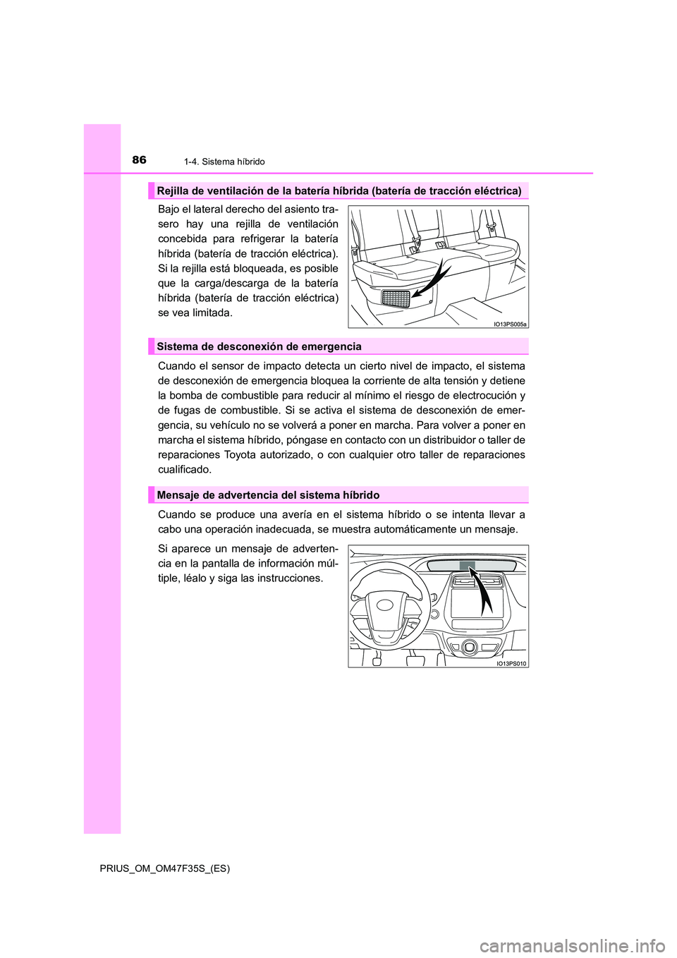 TOYOTA PRIUS 2023 Manual del propietario (in Spanish) 861-4. Sistema híbrido
PRIUS_OM_OM47F35S_(ES)
Bajo el lateral derecho del asiento tra-
sero hay una rejilla de ventilación
concebida para refrigerar la batería
híbrida (batería de tracción el TOYOTA PRIUS 2023 Manual del propietario (in Spanish) 861-4. Sistema híbrido
PRIUS_OM_OM47F35S_(ES)
Bajo el lateral derecho del asiento tra-
sero hay una rejilla de ventilación
concebida para refrigerar la batería
híbrida (batería de tracción el