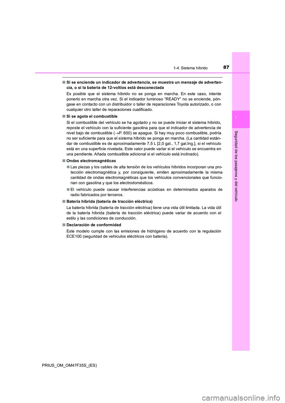 TOYOTA PRIUS 2023 Manual del propietario (in Spanish) 871-4. Sistema híbrido
1
PRIUS_OM_OM47F35S_(ES)
Seguridad de los pasajeros y del vehículo
■Si se enciende un indicador de advertencia, se muestra un mensaje de adverten-
cia, o si la batería de TOYOTA PRIUS 2023 Manual del propietario (in Spanish) 871-4. Sistema híbrido
1
PRIUS_OM_OM47F35S_(ES)
Seguridad de los pasajeros y del vehículo
■Si se enciende un indicador de advertencia, se muestra un mensaje de adverten-
cia, o si la batería de