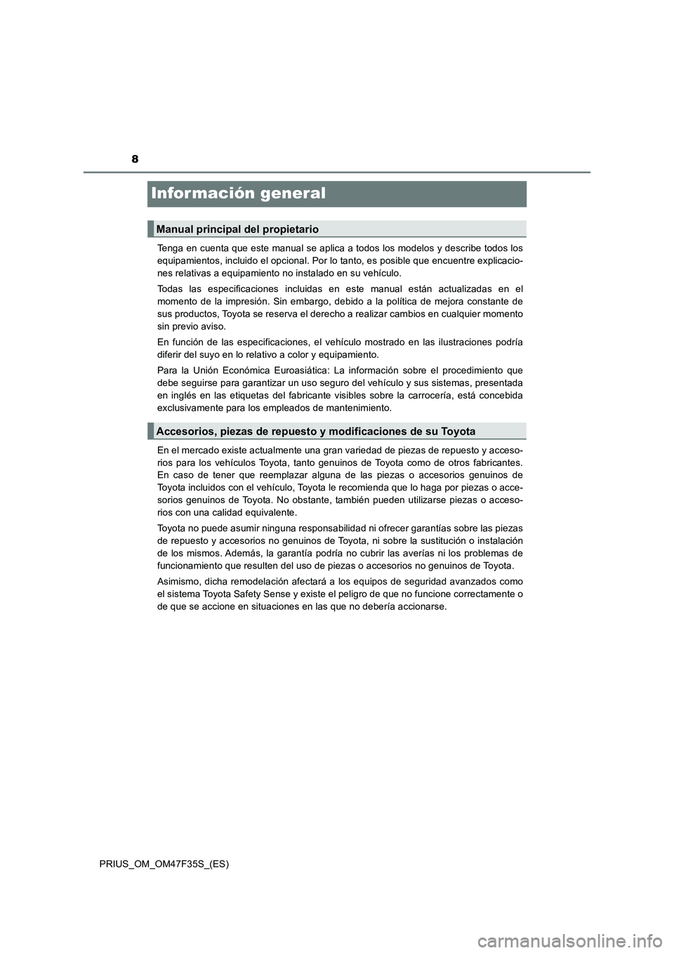 TOYOTA PRIUS 2023 Manual del propietario (in Spanish) 8
PRIUS_OM_OM47F35S_(ES)
Infor mación general
Tenga en cuenta que este manual se aplica a todos los modelos y describe todos los
equipamientos, incluido el opcional. Por lo tanto, es posible que encu TOYOTA PRIUS 2023 Manual del propietario (in Spanish) 8
PRIUS_OM_OM47F35S_(ES)
Infor mación general
Tenga en cuenta que este manual se aplica a todos los modelos y describe todos los
equipamientos, incluido el opcional. Por lo tanto, es posible que encu