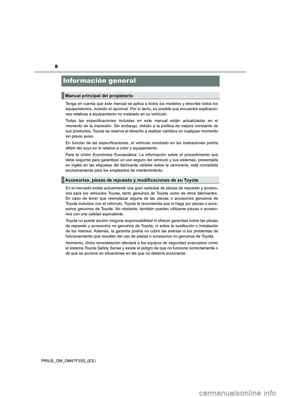 TOYOTA PRIUS 2023  Manual del propietario (in Spanish) 8
PRIUS_OM_OM47F35S_(ES)
Infor mación general
Tenga en cuenta que este manual se aplica a todos los modelos y describe todos los
equipamientos, incluido el opcional. Por lo tanto, es posible que encu