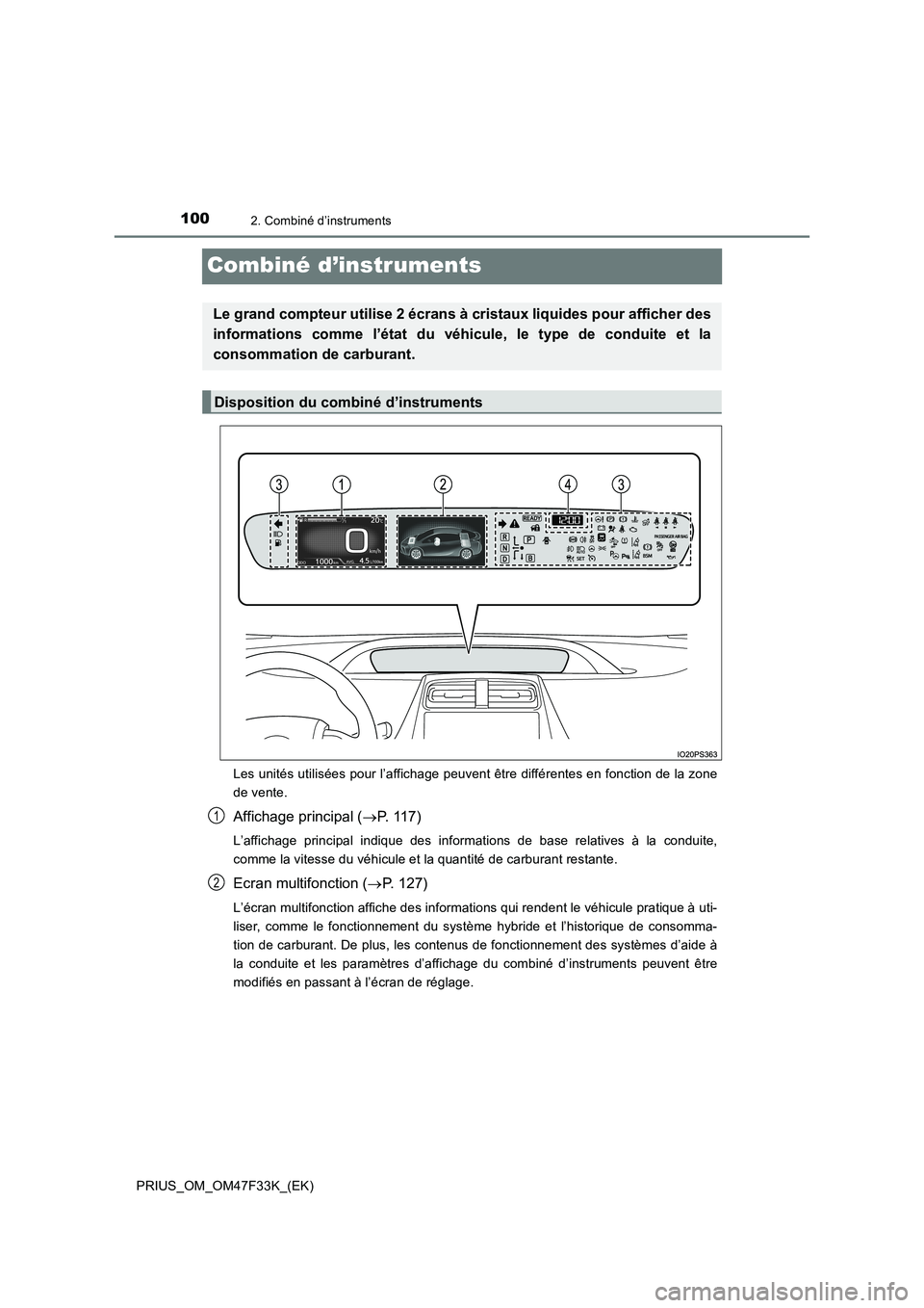 TOYOTA PRIUS 2023  Manuel du propriétaire (in French) 1002. Combiné d’instruments
PRIUS_OM_OM47F33K_(EK)
Combiné d’instruments
Les unités utilisées pour l’affichage peuvent être différentes en fonction de la zone
de vente.
Affichage principal