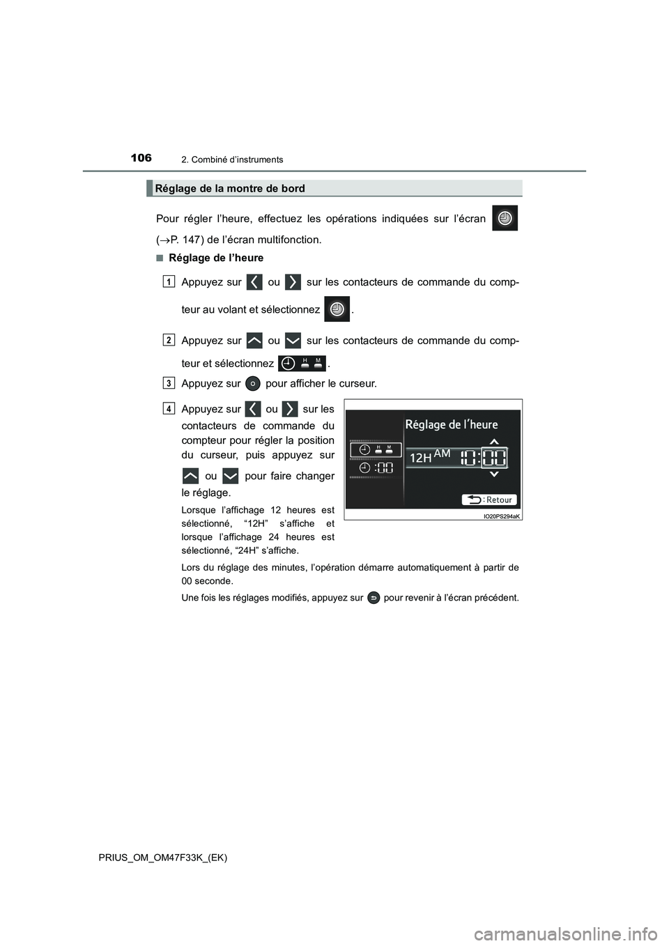 TOYOTA PRIUS 2023  Manuel du propriétaire (in French) 1062. Combiné d’instruments
PRIUS_OM_OM47F33K_(EK)
Pour régler l’heure, effectuez les opérations indiquées sur l’écran 
(P. 147) de l’écran multifonction.
■Réglage de l’heure
App
