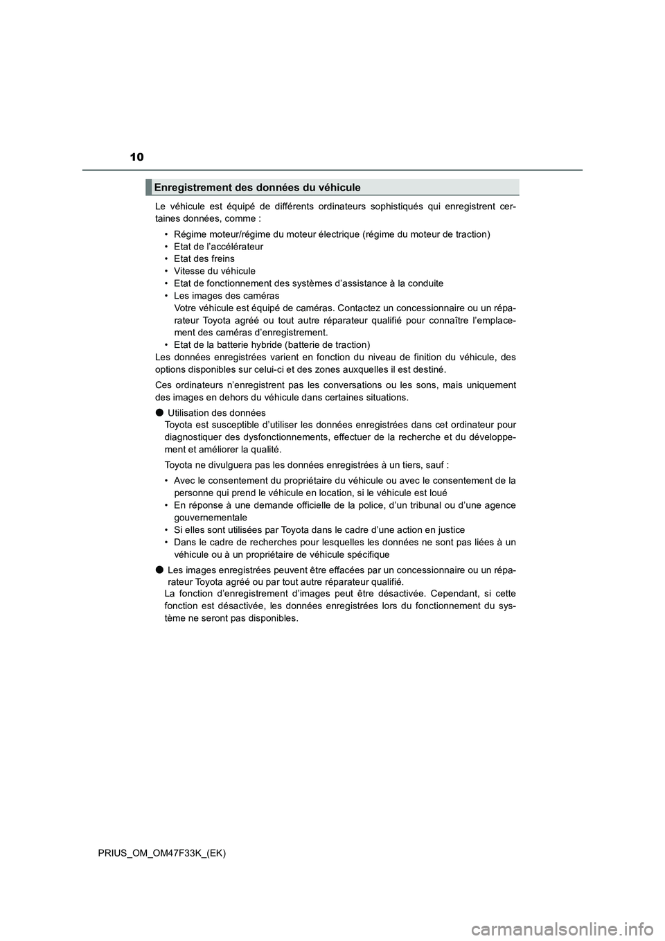 TOYOTA PRIUS 2023 Manuel du propriétaire (in French) 10
PRIUS_OM_OM47F33K_(EK)Le véhicule est équipé de différents ordinateurs sophistiqués qui enregistrent cer-
taines données, comme :
• Régime moteur/régime du moteur électrique (régime du TOYOTA PRIUS 2023 Manuel du propriétaire (in French) 10
PRIUS_OM_OM47F33K_(EK)Le véhicule est équipé de différents ordinateurs sophistiqués qui enregistrent cer-
taines données, comme :
• Régime moteur/régime du moteur électrique (régime du